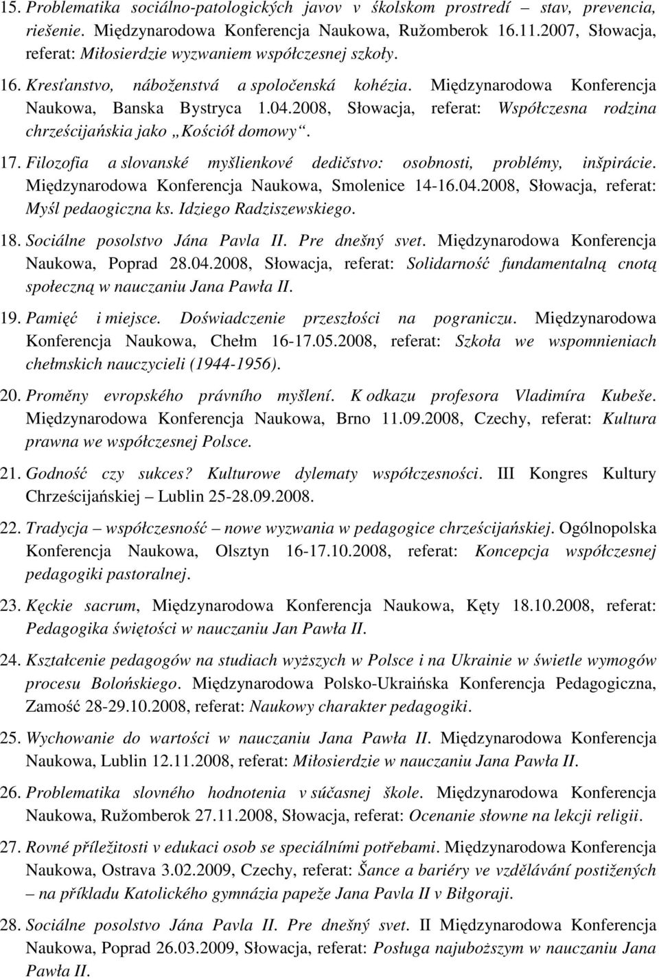 2008, Słowacja, referat: Współczesna rodzina chrześcijańskia jako Kościół domowy. 17. Filozofia a slovanské myšlienkové dedičstvo: osobnosti, problémy, inšpirácie.