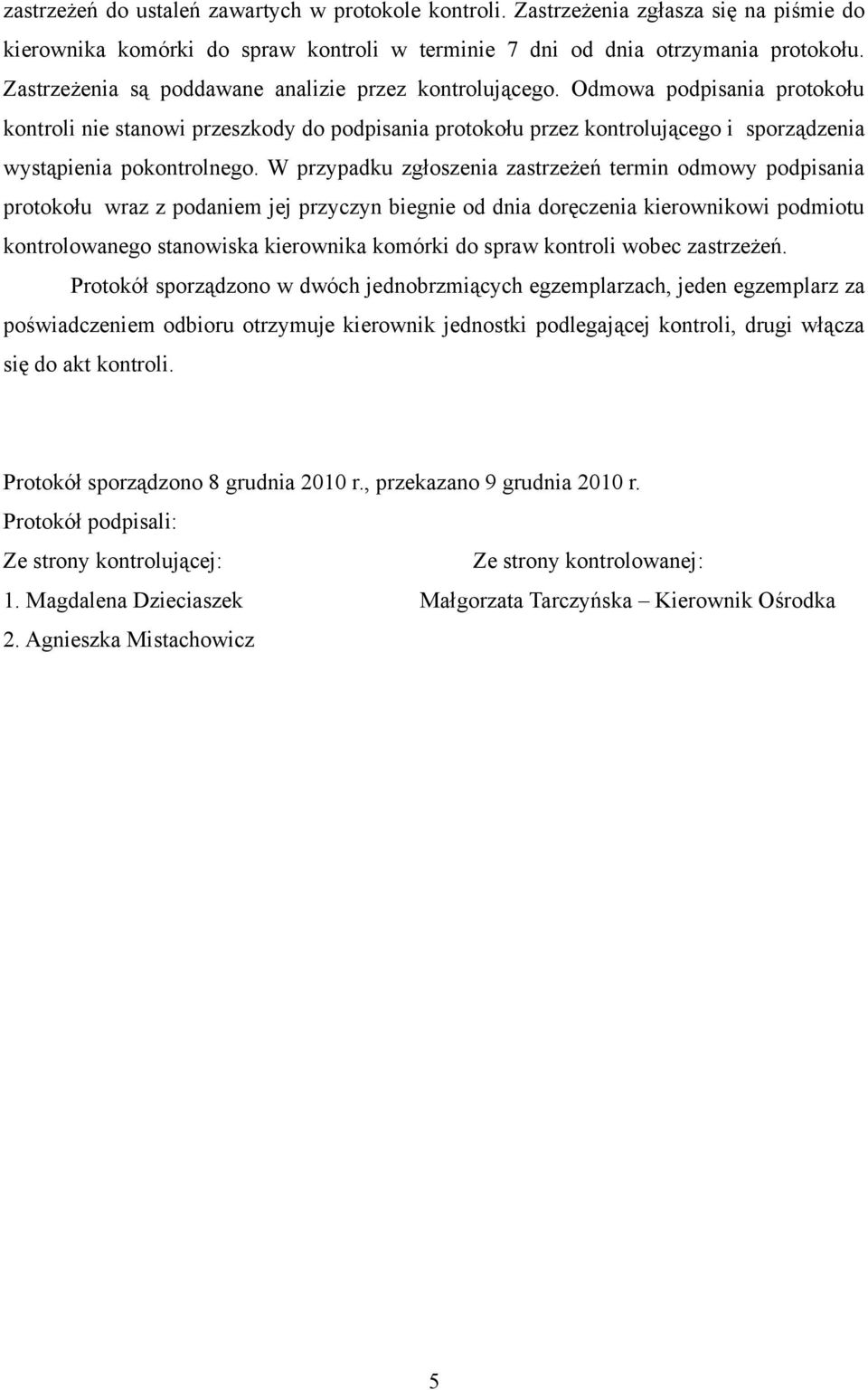 Odmowa podpisania protokołu kontroli nie stanowi przeszkody do podpisania protokołu przez kontrolującego i sporządzenia wystąpienia pokontrolnego.