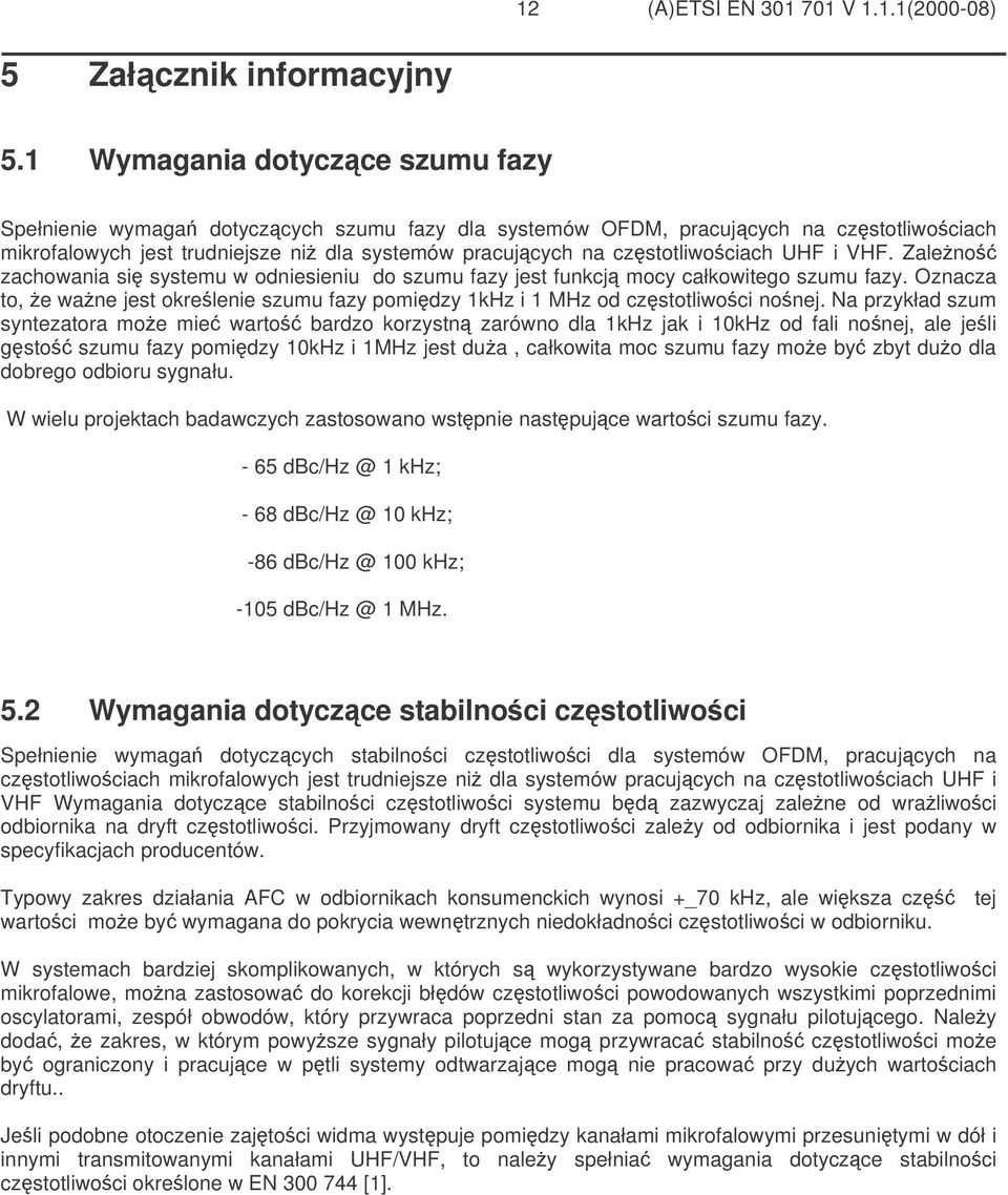 UHF i VHF. Zaleno zachowania si systemu w odniesieniu do szumu fazy jest funkcj mocy całkowitego szumu fazy. Oznacza to, e wane jest okrelenie szumu fazy pomidzy 1kHz i 1 MHz od czstotliwoci nonej.