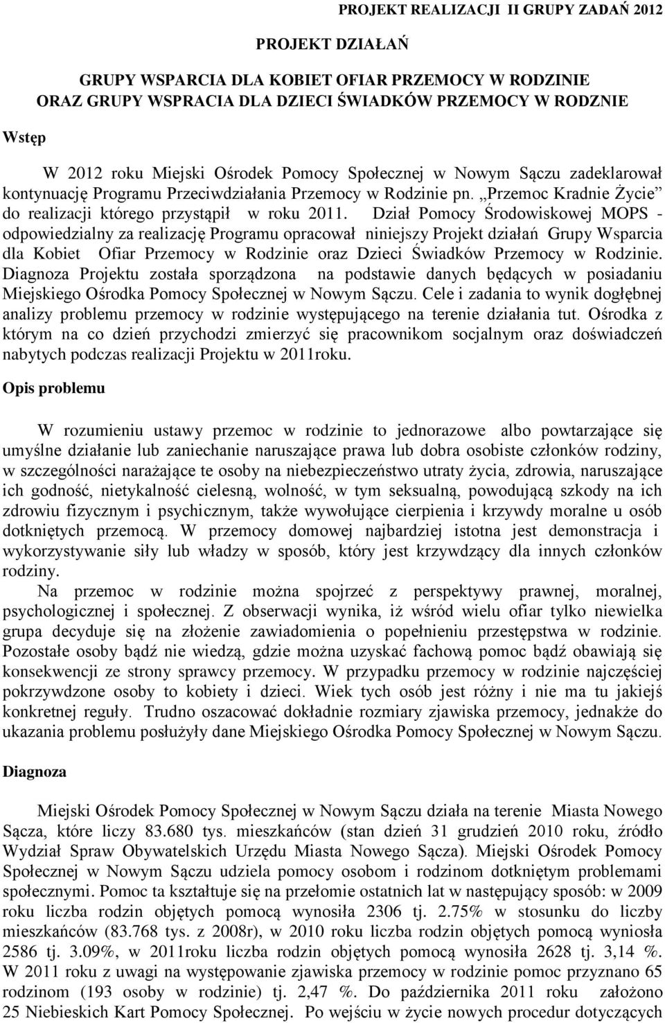 Dział Pomocy Środowiskowej MOPS - odpowiedzialny za realizację Programu opracował niniejszy Projekt działań Grupy Wsparcia dla Kobiet Ofiar Przemocy w Rodzinie oraz Dzieci Świadków Przemocy w