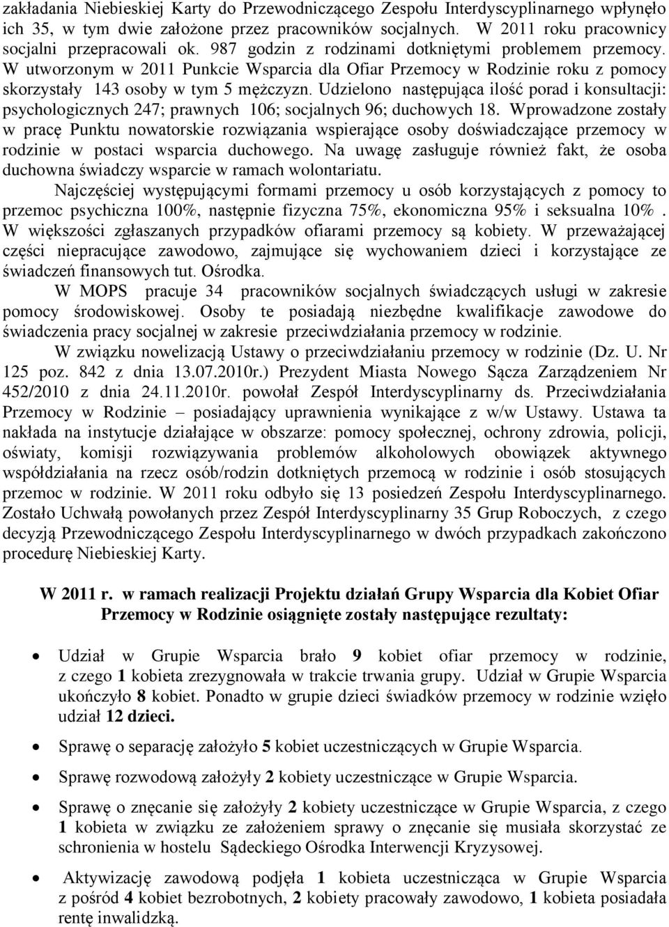 Udzielono następująca ilość porad i konsultacji: psychologicznych 247; prawnych 106; socjalnych 96; duchowych 18.