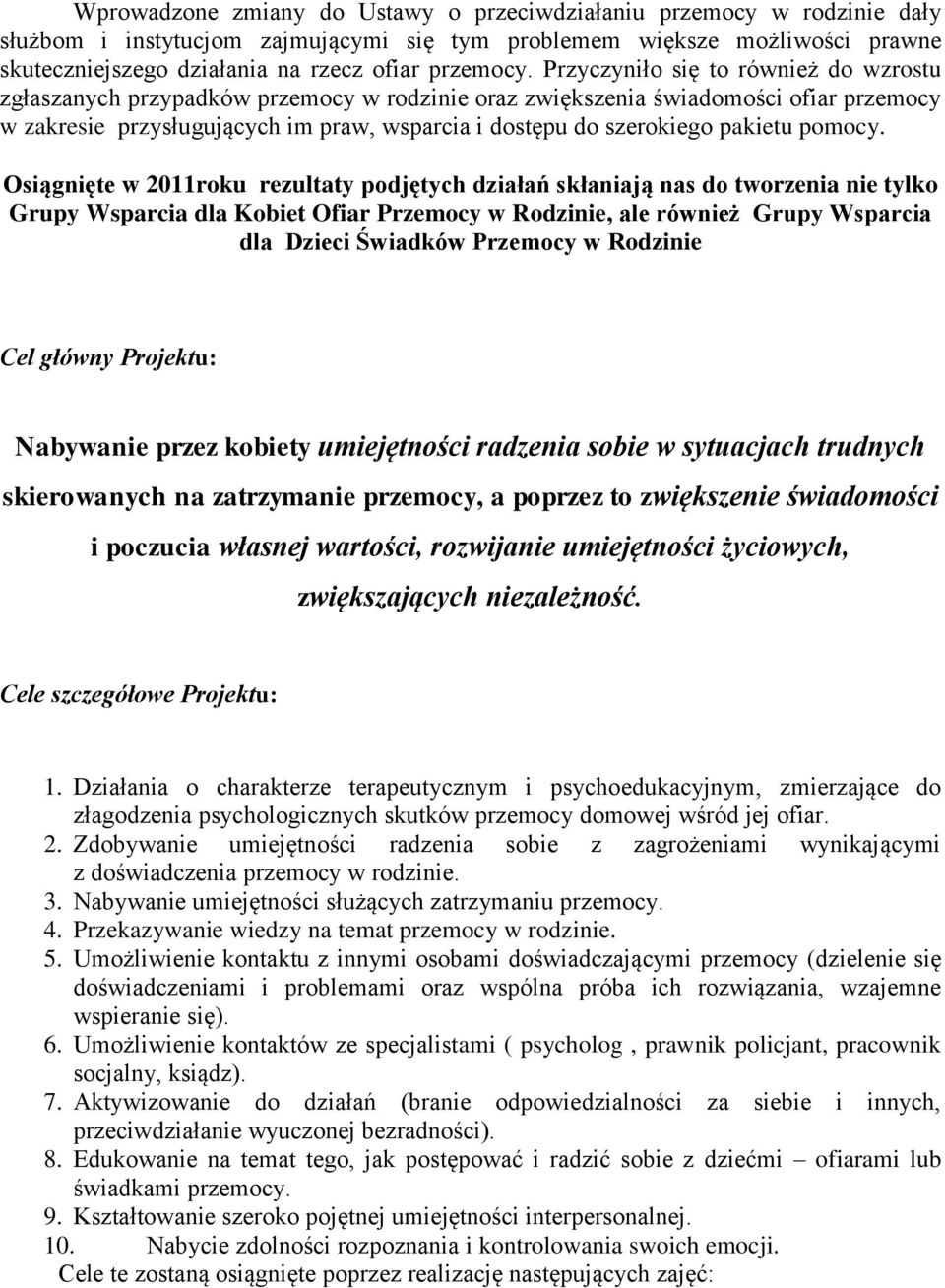 Przyczyniło się to również do wzrostu zgłaszanych przypadków przemocy w rodzinie oraz zwiększenia świadomości ofiar przemocy w zakresie przysługujących im praw, wsparcia i dostępu do szerokiego