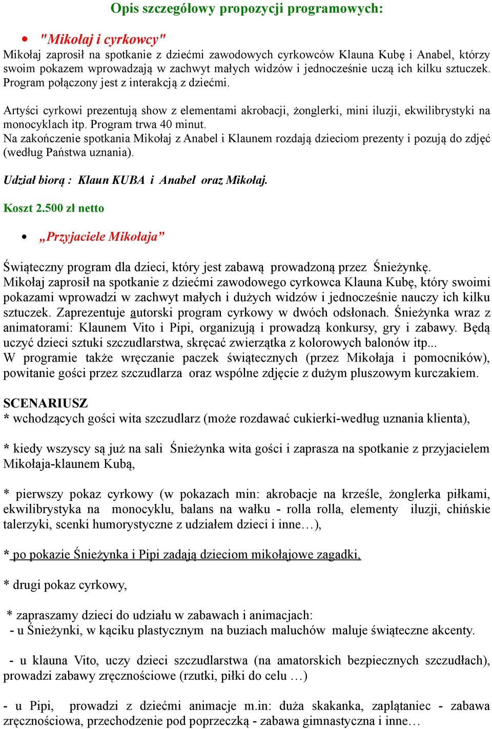 Artyści cyrkowi prezentują show z elementami akrobacji, żonglerki, mini iluzji, ekwilibrystyki na monocyklach itp. Program trwa 40 minut.