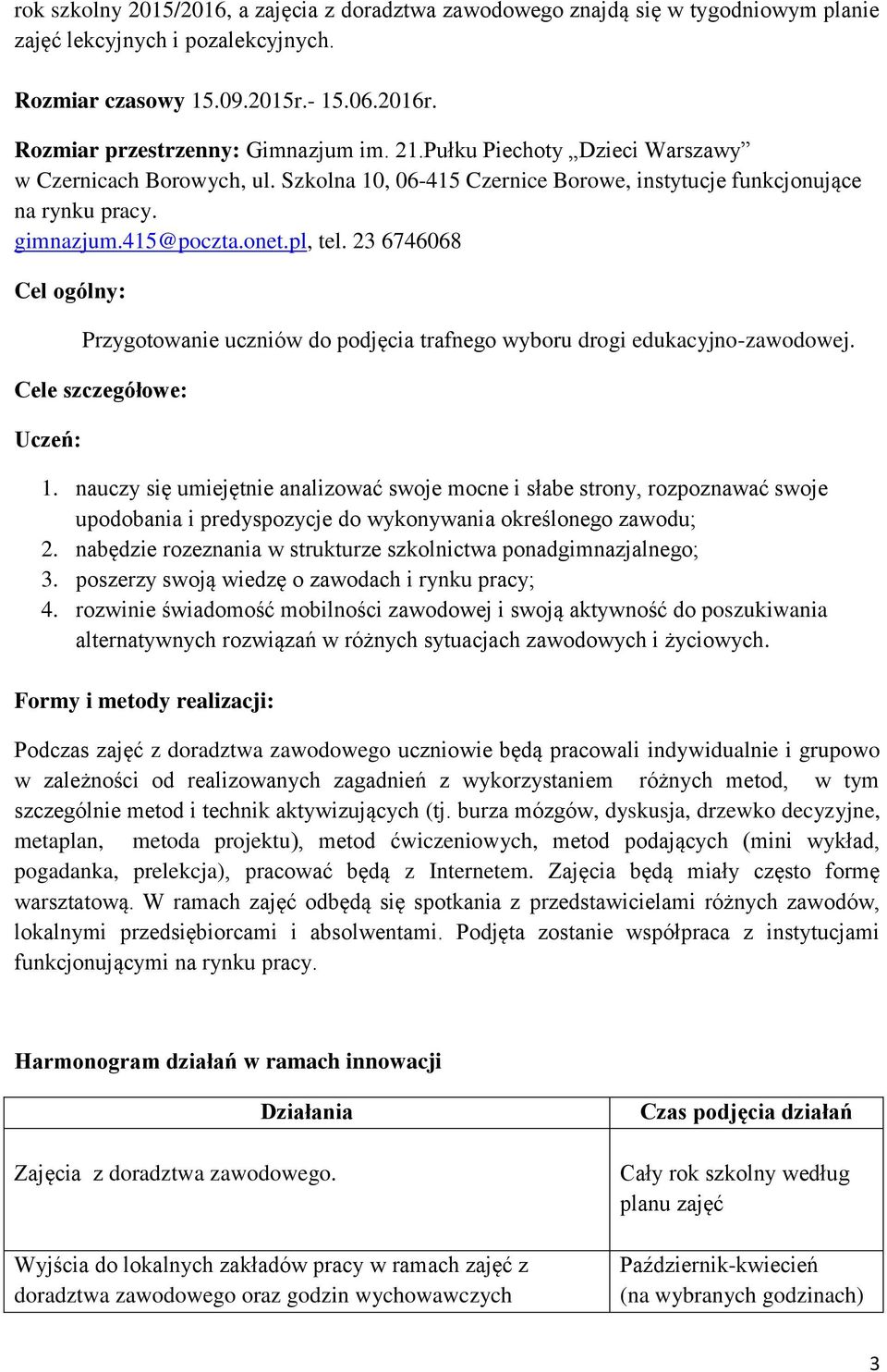 pl, tel. 23 6746068 Cel ogólny: Przygotowanie uczniów do podjęcia trafnego wyboru drogi edukacyjno-zawodowej. Cele szczegółowe: Uczeń: 1.