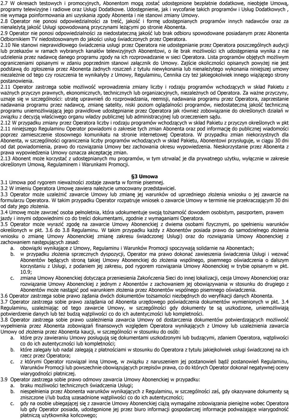 8 Operator nie ponosi odpowiedzialności za treść, jakość i formę udostępnianych programów innych nadawców oraz za nienależytą jakość Usługi spowodowaną przyczynami leżącymi po stronie Abonenta. 2.