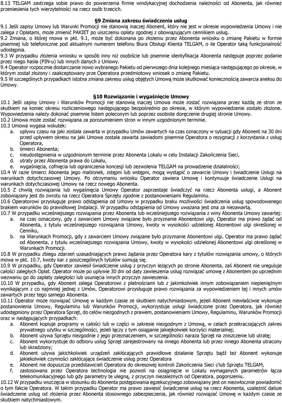 1 Jeśli zapisy Umowy lub Warunki Promocji nie stanowią inaczej Abonent, który nie jest w okresie wypowiedzenia Umowy i nie zalega z Opłatami, może zmienić PAKIET po uiszczeniu opłaty zgodnej z