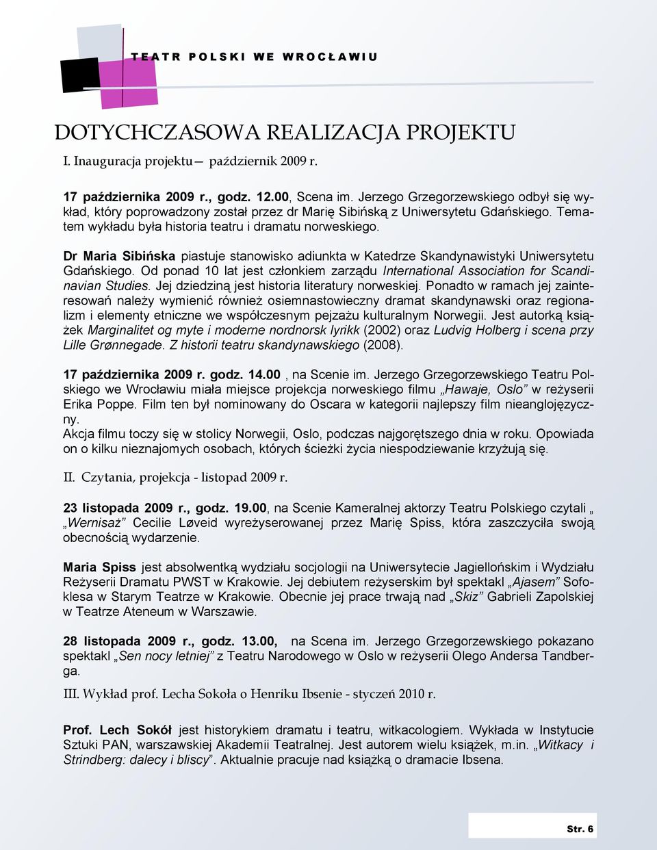 Dr Maria Sibińska piastuje stanowisko adiunkta w Katedrze Skandynawistyki Uniwersytetu Gdańskiego. Od ponad 10 lat jest członkiem zarządu International Association for Scandinavian Studies.