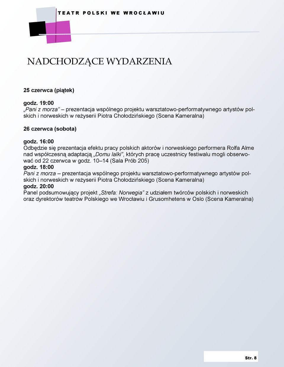 16:00 Odbędzie się prezentacja efektu pracy polskich aktorów i norweskiego performera Rolfa Alme nad współczesną adaptacją Domu lalki, których pracę uczestnicy festiwalu mogli obserwować od 22