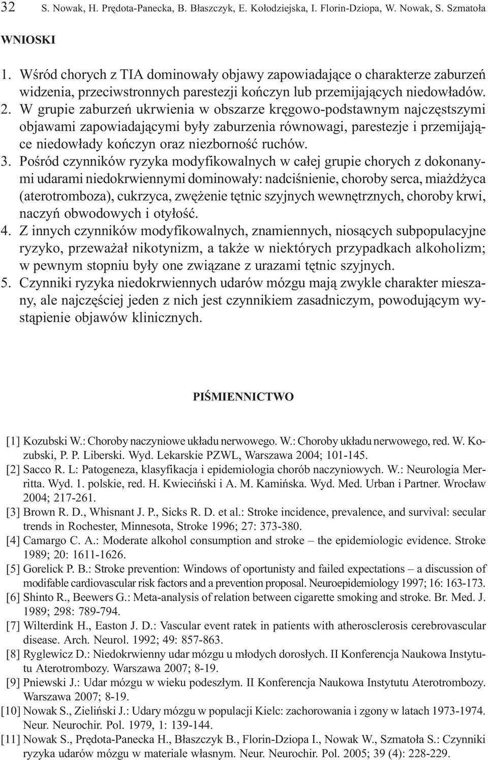 W grupie zaburzeñ ukrwienia w obszarze krêgowo-podstawnym najczêstszymi objawami zapowiadaj¹cymi by³y zaburzenia równowagi, parestezje i przemijaj¹ce niedow³ady koñczyn oraz niezbornoœæ ruchów. 3.