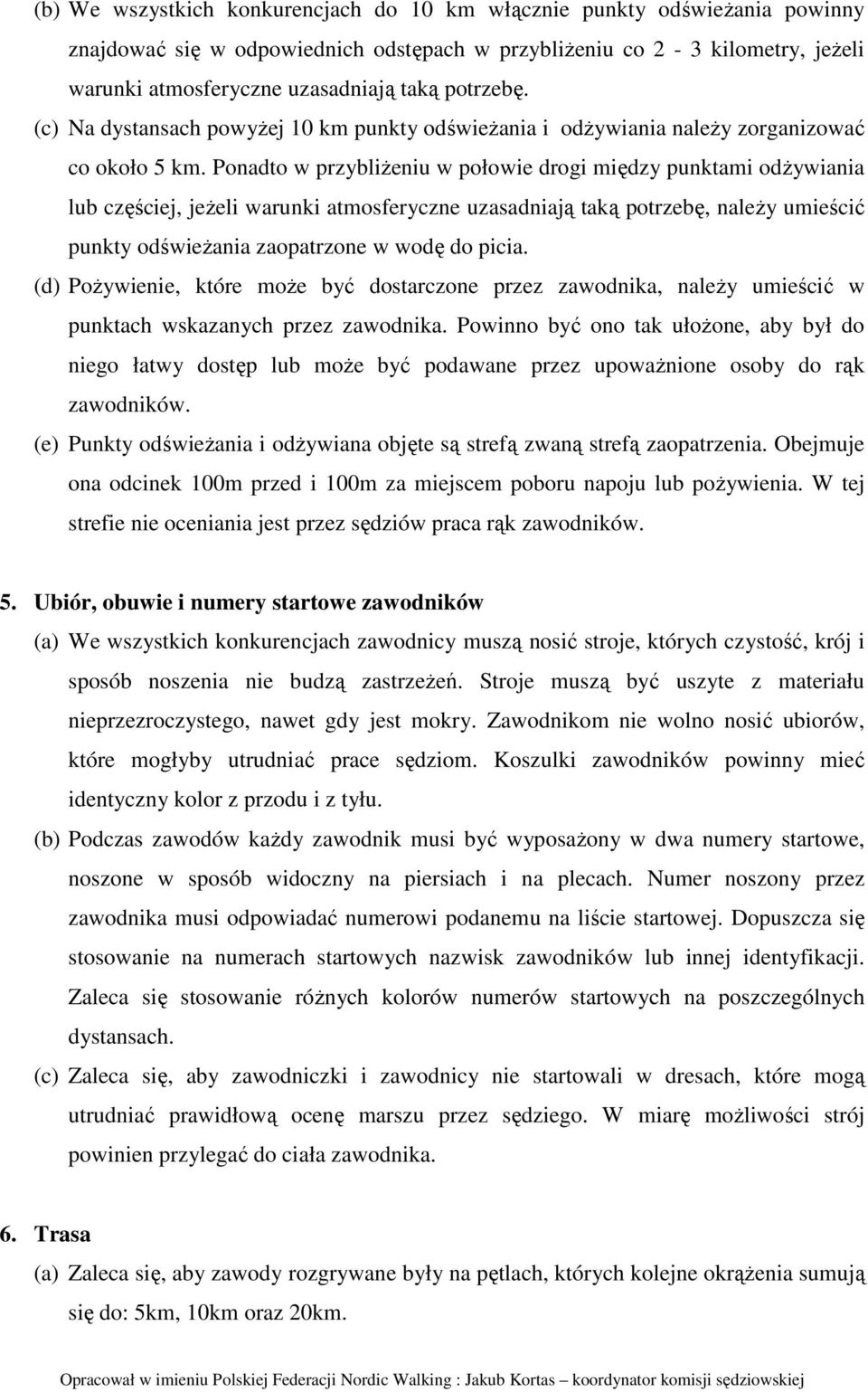 Ponadto w przybliŝeniu w połowie drogi między punktami odŝywiania lub częściej, jeŝeli warunki atmosferyczne uzasadniają taką potrzebę, naleŝy umieścić punkty odświeŝania zaopatrzone w wodę do picia.