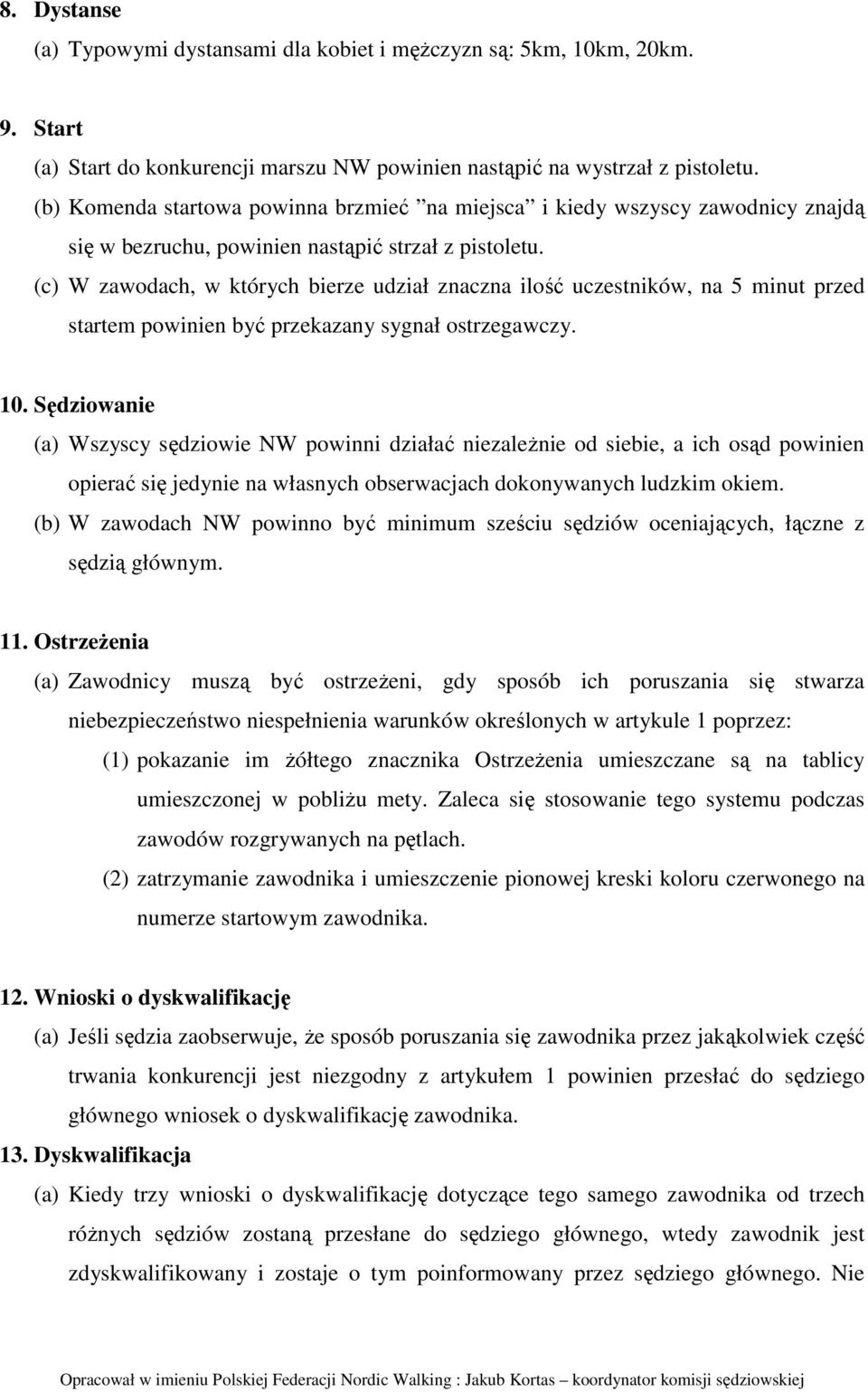 (c) W zawodach, w których bierze udział znaczna ilość uczestników, na 5 minut przed startem powinien być przekazany sygnał ostrzegawczy. 10.