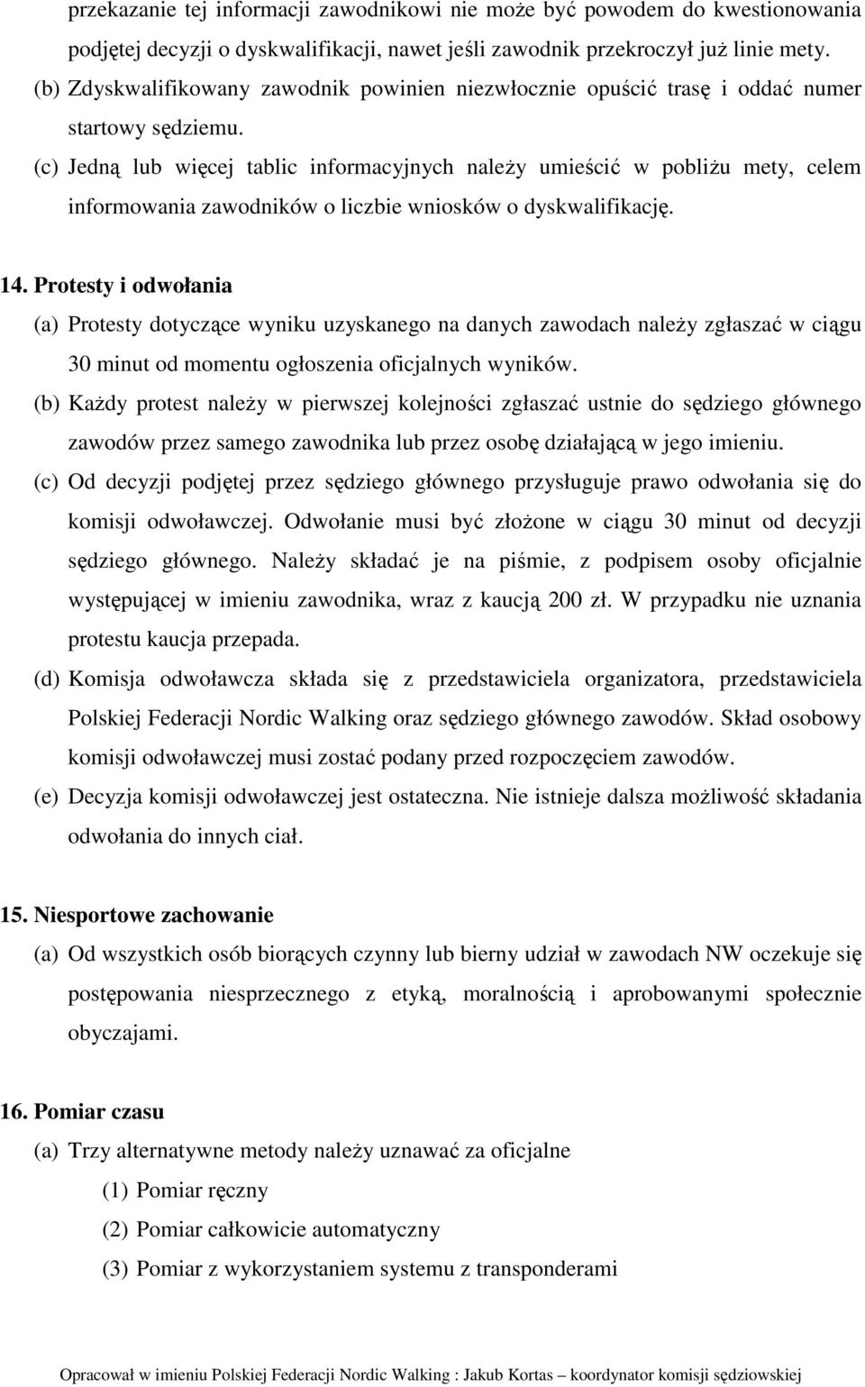 (c) Jedną lub więcej tablic informacyjnych naleŝy umieścić w pobliŝu mety, celem informowania zawodników o liczbie wniosków o dyskwalifikację. 14.