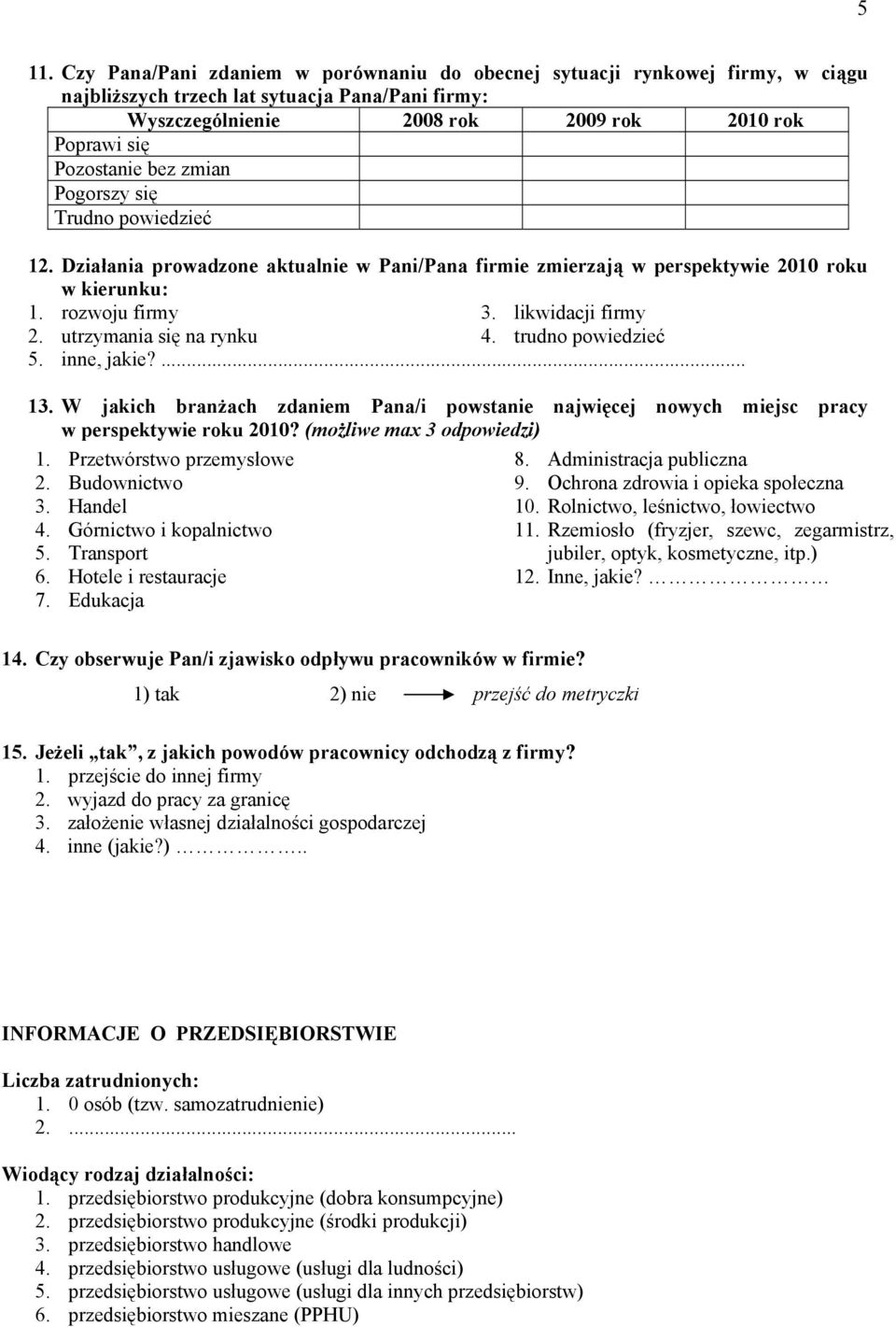 utrzymania się na rynku 4. trudno powiedzieć 5. inne, jakie?... 13. W jakich branżach zdaniem Pana/i powstanie najwięcej nowych miejsc pracy w perspektywie roku 2010? (możliwe max 3 odpowiedzi) 1.