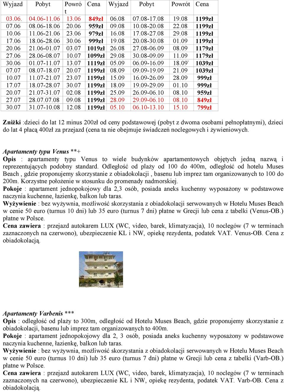 08 30.08-09.09 11.09 1179zł 30.06 01.07-11.07 13.07 1119zł 05.09 06.09-16.09 18.09` 1039zł 07.07 08.07-18.07 20.07 1199zł 08.09 09.09-19.09 21.09 1039zł 10.07 11.07-21.07 23.07 1199zł 15.09 16.09-26.