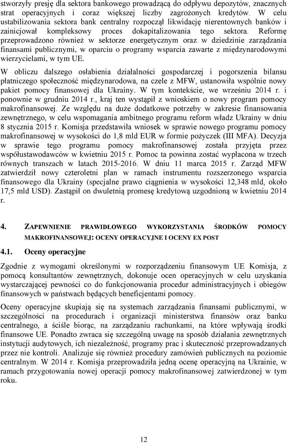 Reformę przeprowadzono również w sektorze energetycznym oraz w dziedzinie zarządzania finansami publicznymi, w oparciu o programy wsparcia zawarte z międzynarodowymi wierzycielami, w tym UE.