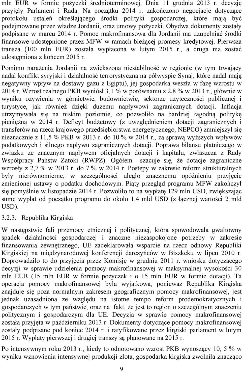 Obydwa dokumenty zostały podpisane w marcu 2014 r. Pomoc makrofinansowa dla Jordanii ma uzupełniać środki finansowe udostępnione przez MFW w ramach bieżącej promesy kredytowej.