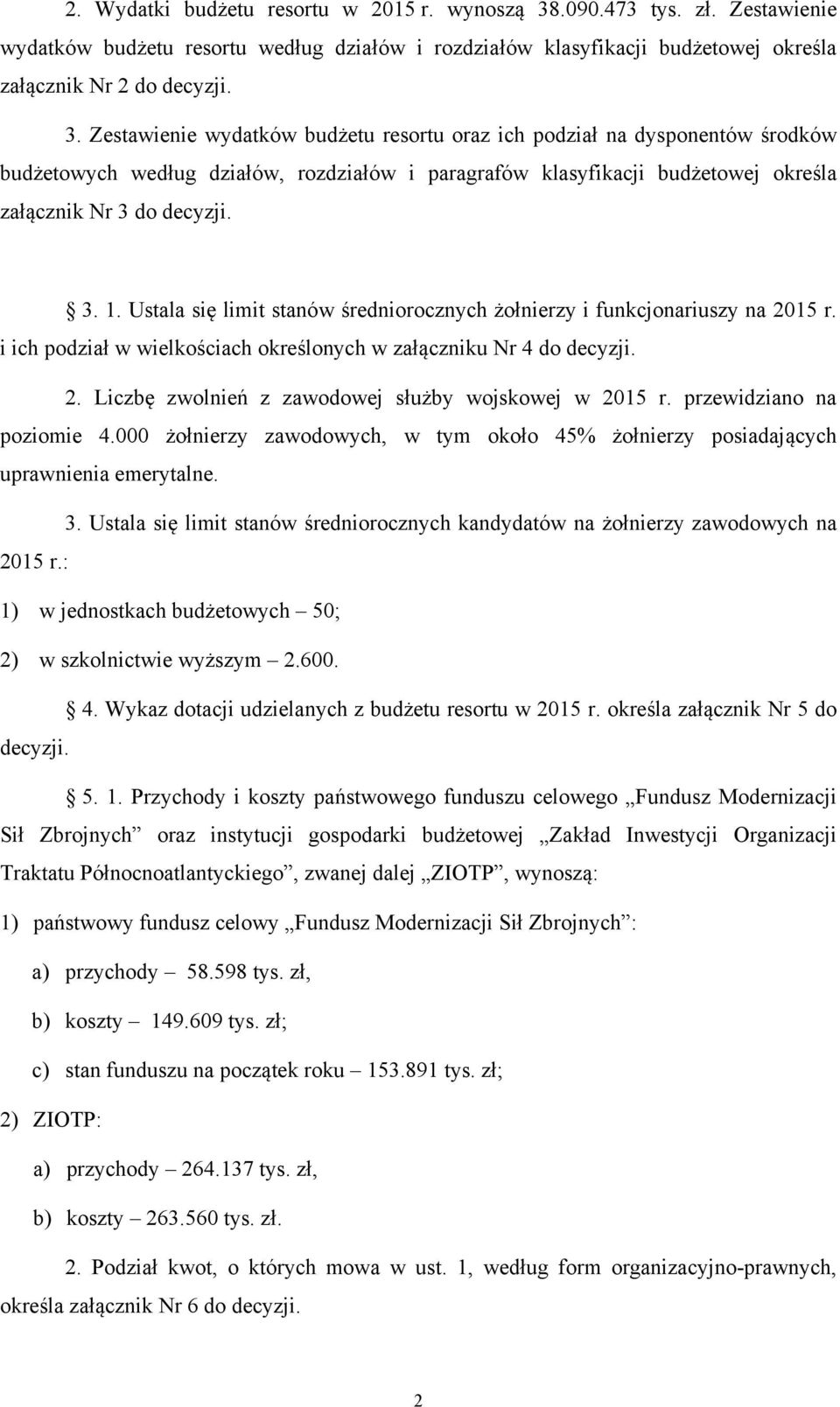 Zestawienie wydatków budżetu resortu oraz ich podział na dysponentów środków budżetowych według działów, rozdziałów i paragrafów klasyfikacji budżetowej określa załącznik Nr 3 do decyzji. 3. 1.