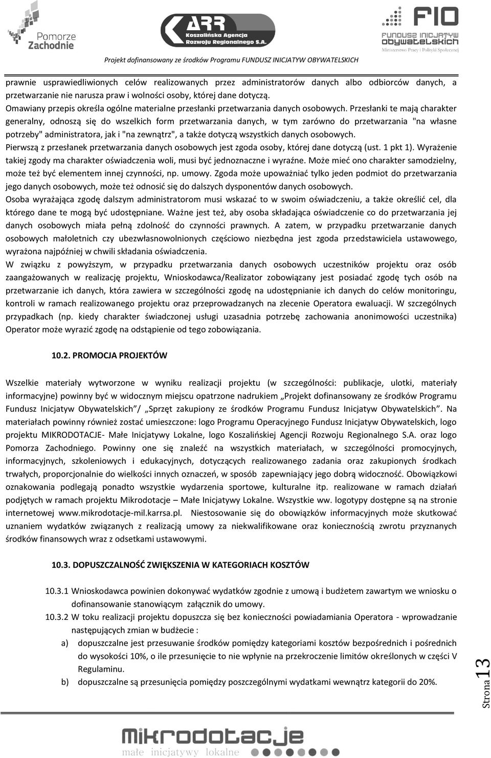 Przesłanki te mają charakter generalny, odnoszą się do wszelkich form przetwarzania danych, w tym zarówno do przetwarzania "na własne potrzeby" administratora, jak i "na zewnątrz", a także dotyczą