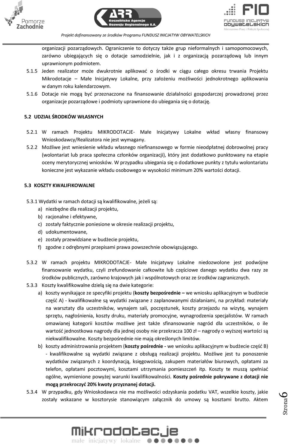 5 Jeden realizator może dwukrotnie aplikować o środki w ciągu całego okresu trwania Projektu Mikrodotacje Małe Inicjatywy Lokalne, przy założeniu możliwości jednokrotnego aplikowania w danym roku