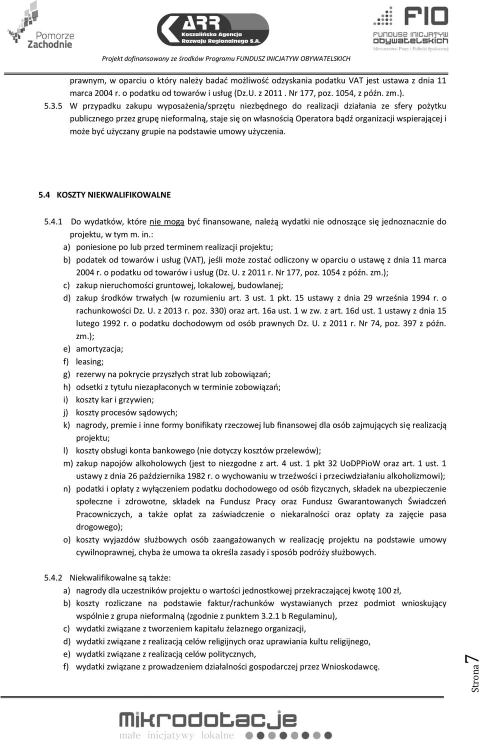 może być użyczany grupie na podstawie umowy użyczenia. 5.4 KOSZTY NIEKWALIFIKOWALNE 5.4.1 Do wydatków, które nie mogą być finansowane, należą wydatki nie odnoszące się jednoznacznie do projektu, w tym m.