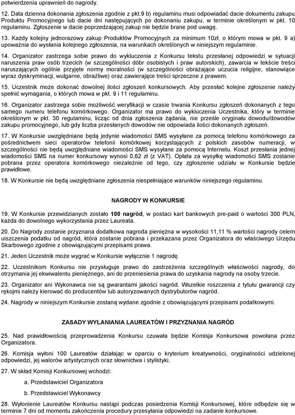 Zgłoszenie w dacie poprzedzającej zakup nie będzie brane pod uwagę. 13. Każdy kolejny jednorazowy zakup Produktów Promocyjnych za minimum 10zł, o którym mowa w pkt.