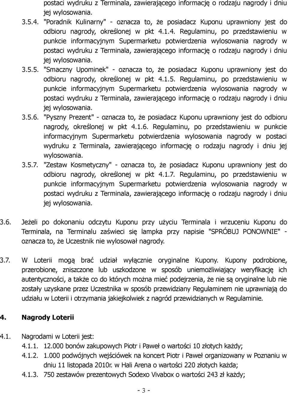 "Pyszny Prezent" - oznacza to, że posiadacz Kuponu uprawniony jest do odbioru nagrody, określonej w pkt 4.1.6.