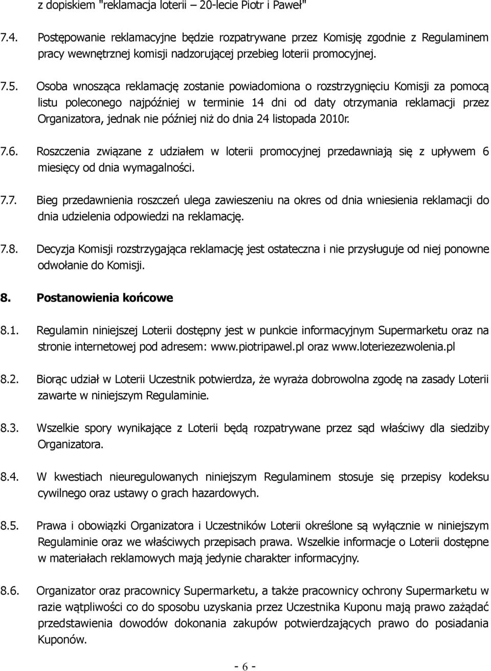 Osoba wnosząca reklamację zostanie powiadomiona o rozstrzygnięciu Komisji za pomocą listu poleconego najpóźniej w terminie 14 dni od daty otrzymania reklamacji przez Organizatora, jednak nie później