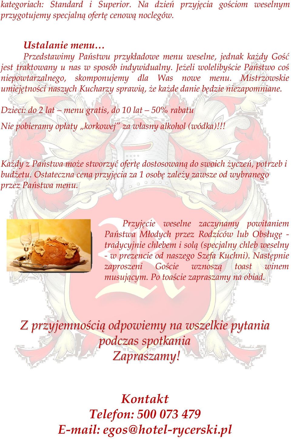 Jeżeli wolelibyście Państwo coś niepowtarzalnego, skomponujemy dla Was nowe menu. Mistrzowskie umiejętności naszych Kucharzy sprawią, że każde danie będzie niezapomniane.