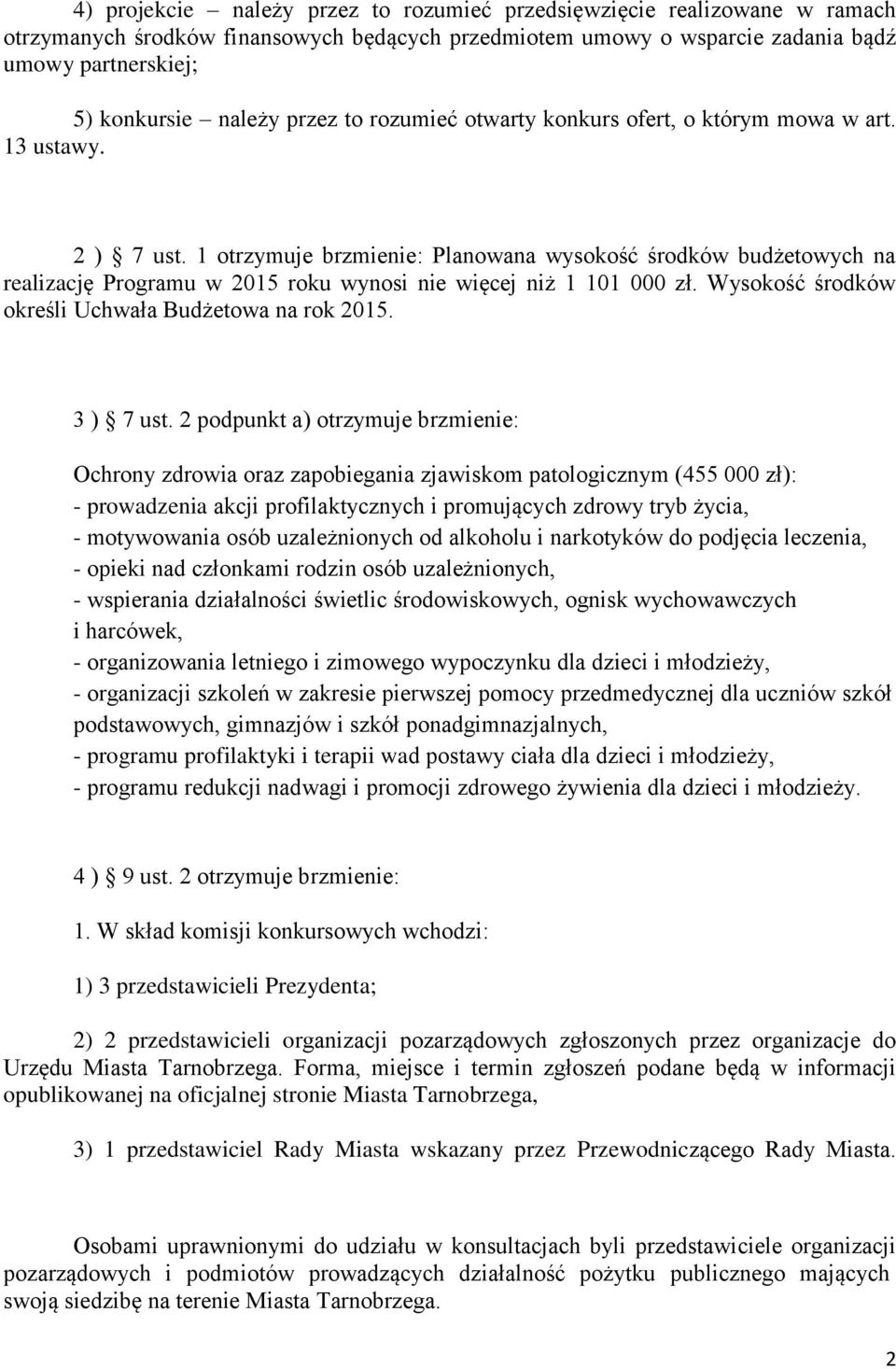 1 otrzymuje brzmienie: Planowana wysokość środków budżetowych na realizację Programu w 2015 roku wynosi nie więcej niż 1 101 000 zł. Wysokość środków określi Uchwała Budżetowa na rok 2015. 3 ) 7 ust.