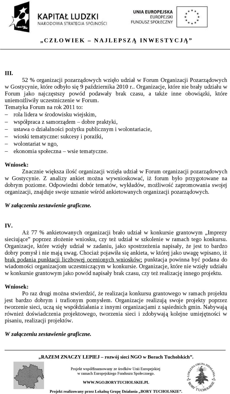 Tematyka Forum na rok 2011 to: rola lidera w środowisku wiejskim, współpraca z samorządem dobre praktyki, ustawa o działalności pożytku publicznym i wolontariacie, wioski tematyczne: sukcesy i