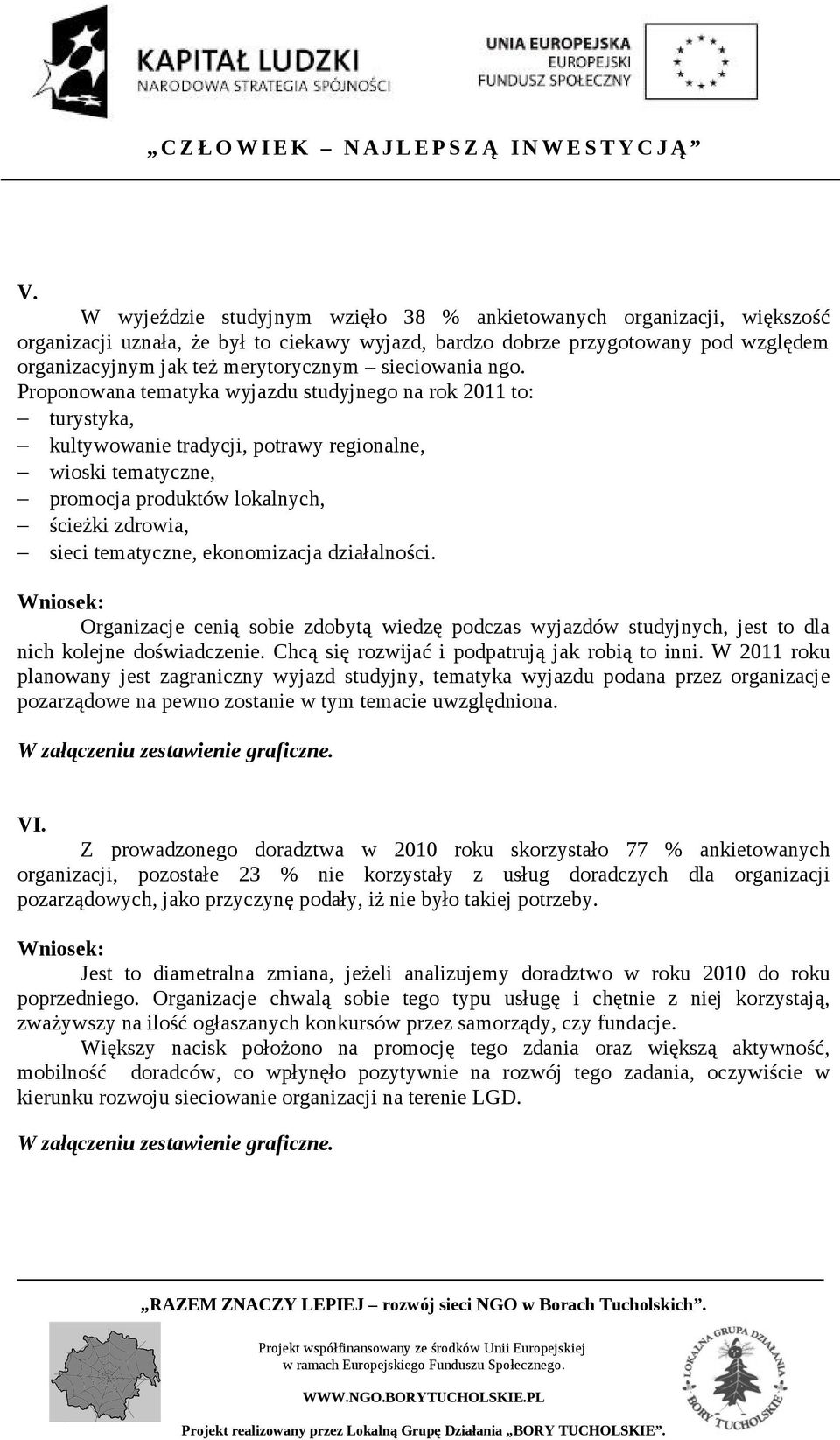 Proponowana tematyka wyjazdu studyjnego na rok 2011 to: turystyka, kultywowanie tradycji, potrawy regionalne, wioski tematyczne, promocja produktów lokalnych, ścieżki zdrowia, sieci tematyczne,