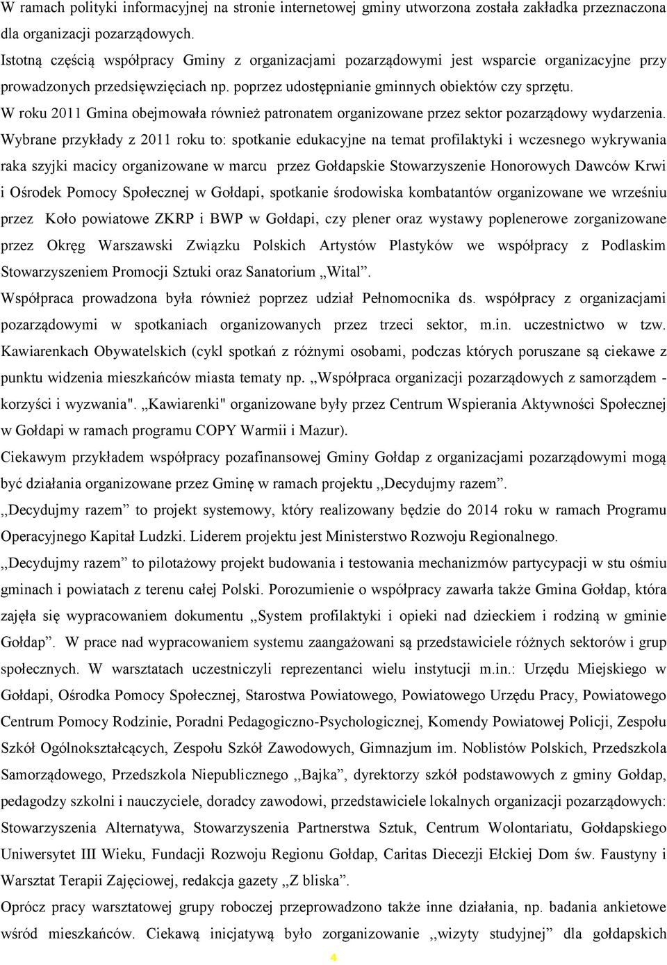 W roku 2011 Gmina obejmowała również patronatem organizowane przez sektor pozarządowy wydarzenia.