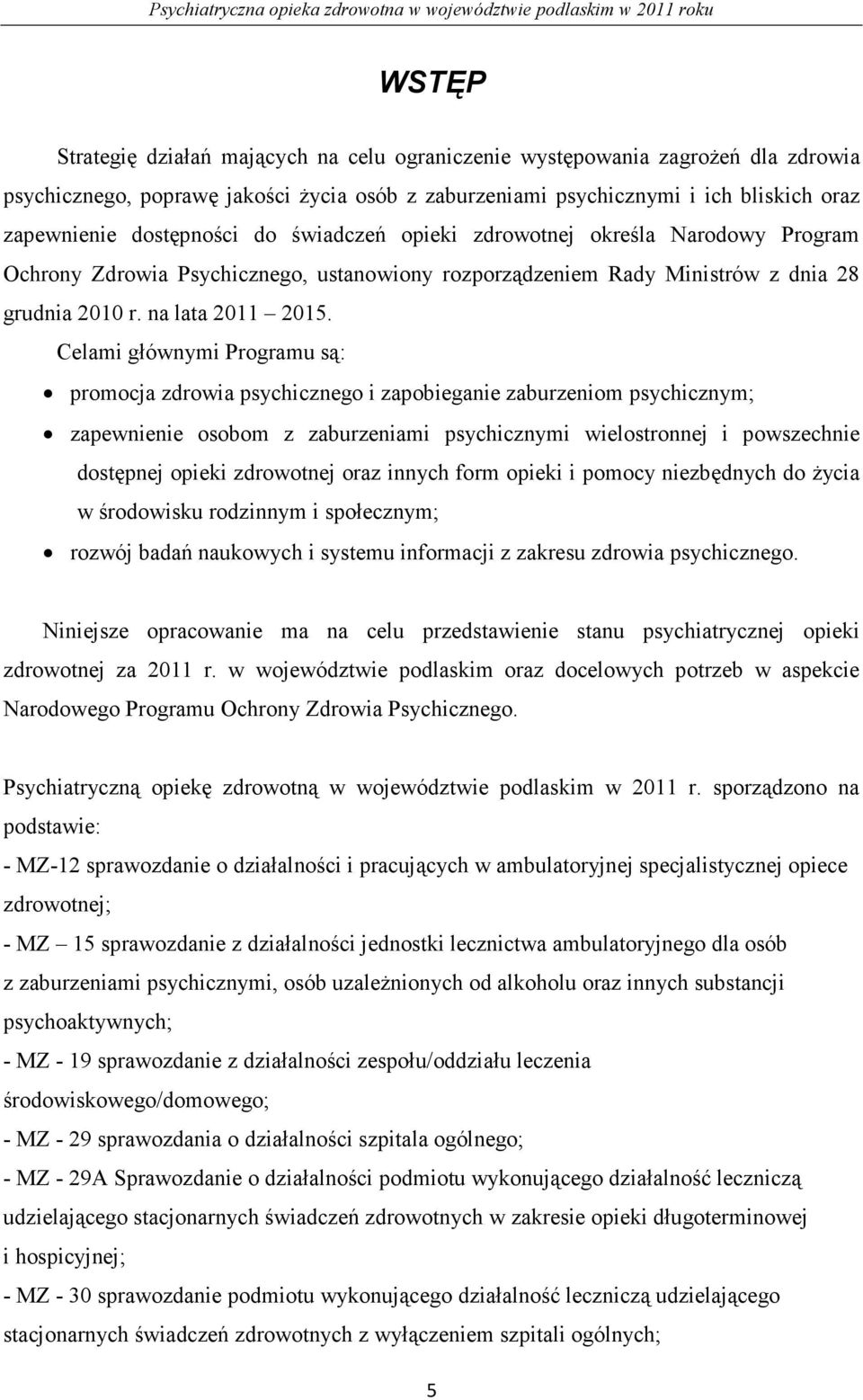 Celami głównymi Programu są: promocja zdrowia psychicznego i zapobieganie zaburzeniom psychicznym; zapewnienie osobom z zaburzeniami psychicznymi wielostronnej i powszechnie dostępnej opieki