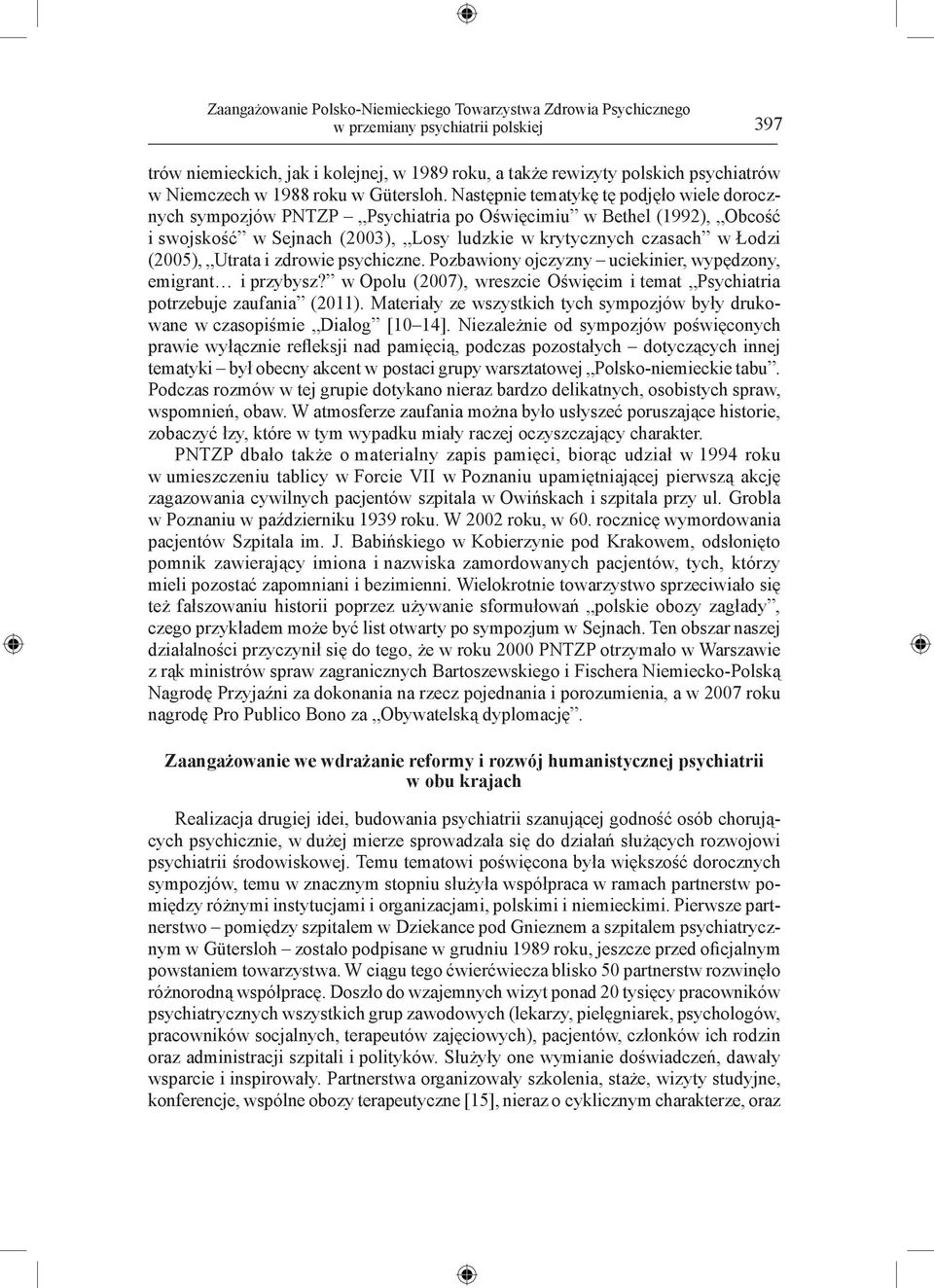 Następnie tematykę tę podjęło wiele dorocznych sympozjów PNTZP Psychiatria po Oświęcimiu w Bethel (1992), Obcość i swojskość w Sejnach (2003), Losy ludzkie w krytycznych czasach w Łodzi (2005),