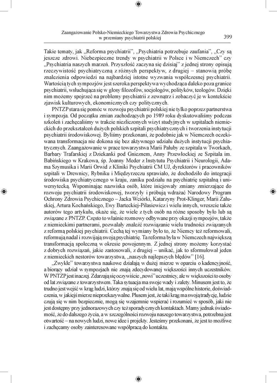 Przyszłość zaczyna się dzisiaj z jednej strony opisują rzeczywistość psychiatryczną z różnych perspektyw, z drugiej stanowią próbę znalezienia odpowiedzi na najbardziej istotne wyzwania współczesnej