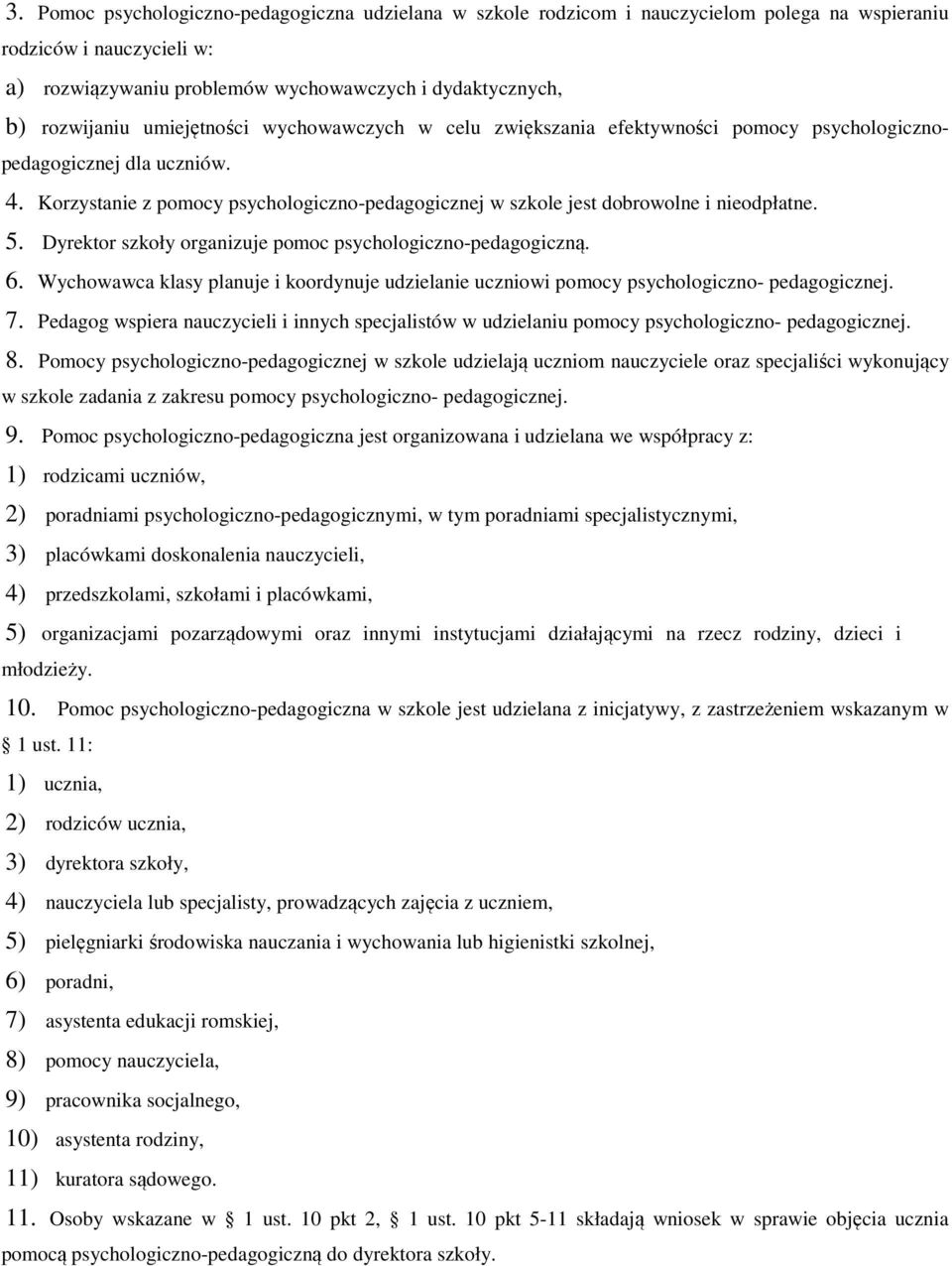 5. Dyrektor szkoły organizuje pomoc psychologiczno-pedagogiczną. 6. Wychowawca klasy planuje i koordynuje udzielanie uczniowi pomocy psychologiczno- pedagogicznej. 7.