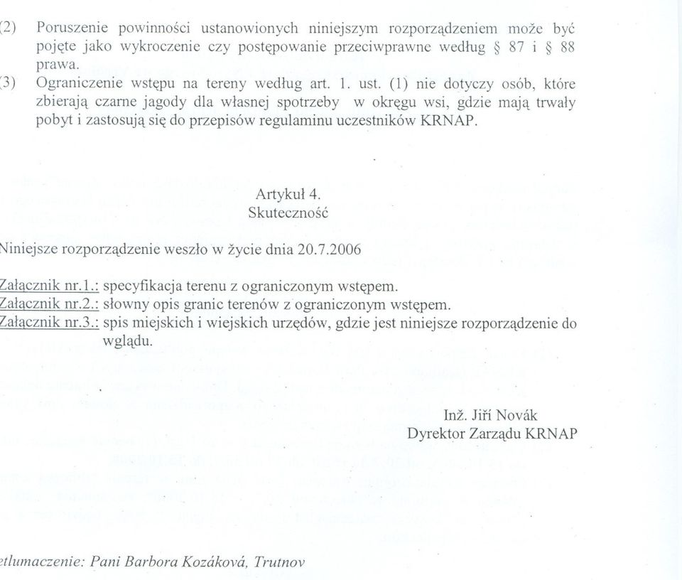 (l) nie dotyczy osób, które zbieraja czarne jagody dla wlasnej spotrzeby w okregu wsi, gdzie maja trwaly pobyt i zastosuja sie do przepisów regulaminu uczestników KRN AP. Artykul 4.