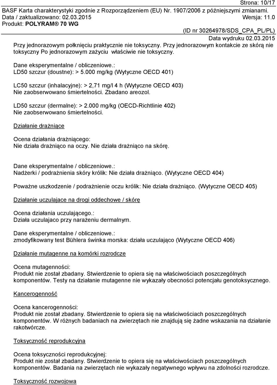 Zbadano areozol. LD50 szczur (dermalne): > 2.000 mg/kg (OECD-Richtlinie 402) Nie zaobserwowano śmiertelności. Działanie drażniące Ocena działania drażniącego: Nie działa drażniąco na oczy.