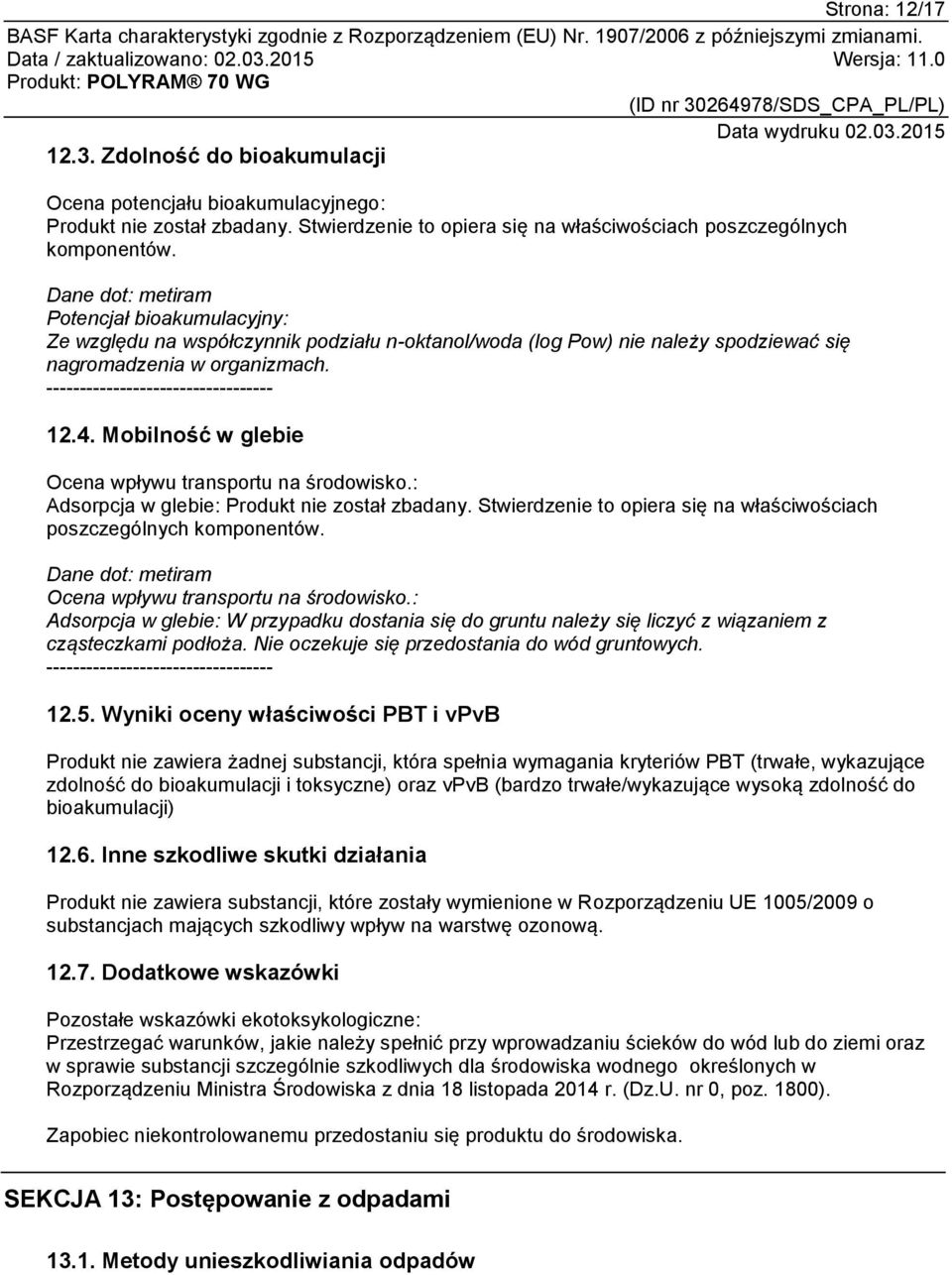 4. Mobilność w glebie Ocena wpływu transportu na środowisko.: Adsorpcja w glebie: Produkt nie został zbadany. Stwierdzenie to opiera się na właściwościach poszczególnych komponentów.