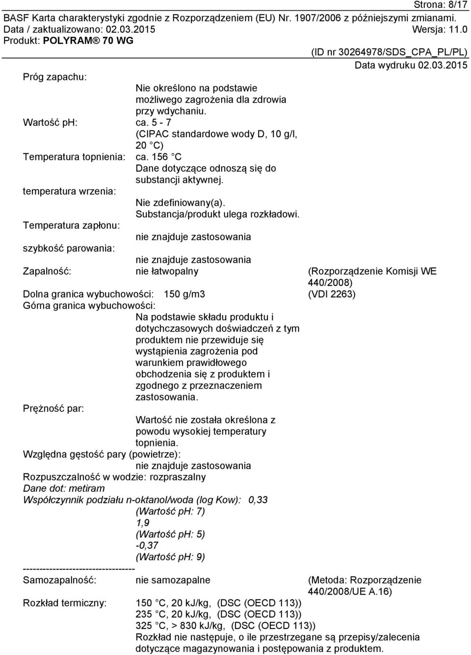 Temperatura zapłonu: nie znajduje zastosowania szybkość parowania: nie znajduje zastosowania Zapalność: nie łatwopalny (Rozporządzenie Komisji WE 440/2008) Dolna granica wybuchowości: 150 g/m3 (VDI