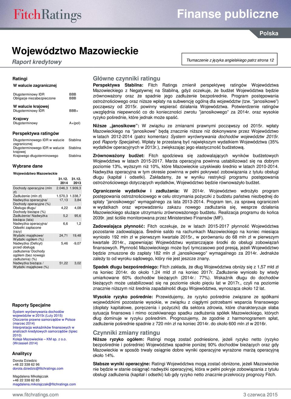 214 BBB BBB BBB+ A+(pol) Stabilna Stabilna Stabilna 31.12. 213 Dochody operacyjne (mln 2.46,3 1.99,3 zł) Zadłużenie 1.57,3 1.