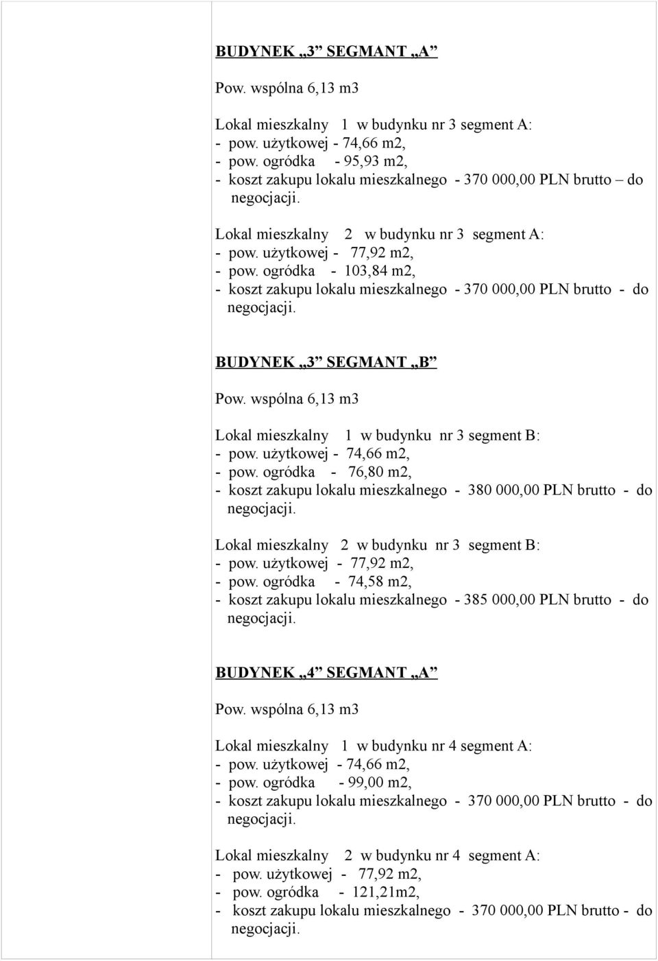 ogródka - 103,84 m2, - koszt zakupu lokalu mieszkalnego - 370 000,00 PLN brutto - do BUDYNEK,,3 SEGMANT,,B Pow. wspólna 6,13 m3 Lokal mieszkalny 1 w budynku nr 3 segment B: - pow.