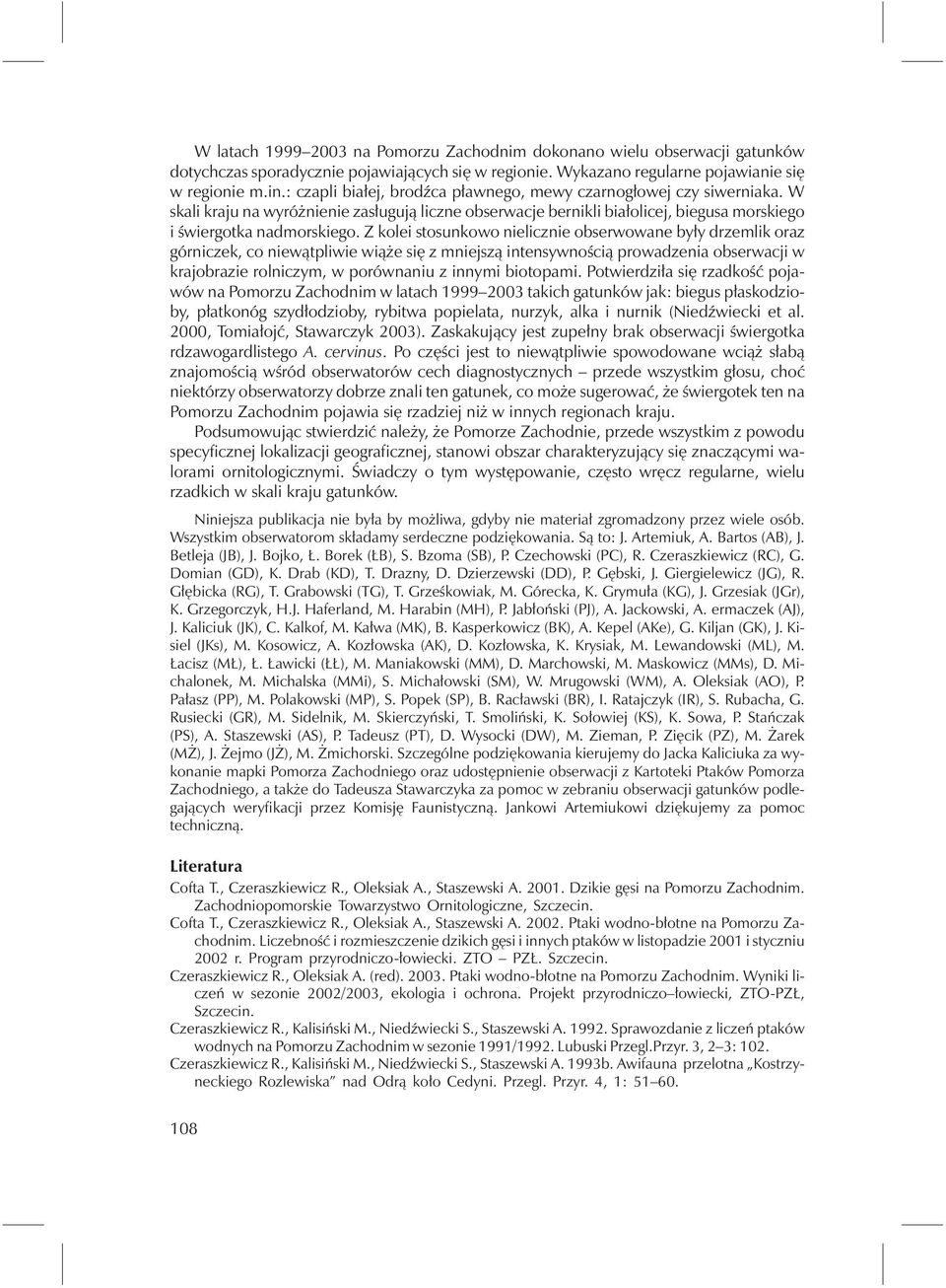 Z kolei stosunkowo nielicznie obserwowane były drzemlik oraz górniczek, co niewątpliwie wiąże się z mniejszą intensywnością prowadzenia obserwacji w krajobrazie rolniczym, w porównaniu z innymi