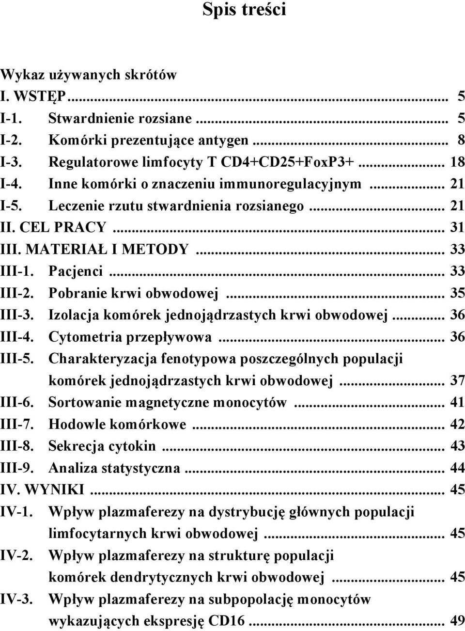 Pobranie krwi obwodowej... 35 III-3. Izolacja komórek jednojądrzastych krwi obwodowej... 36 III-4. Cytometria przepływowa... 36 III-5.