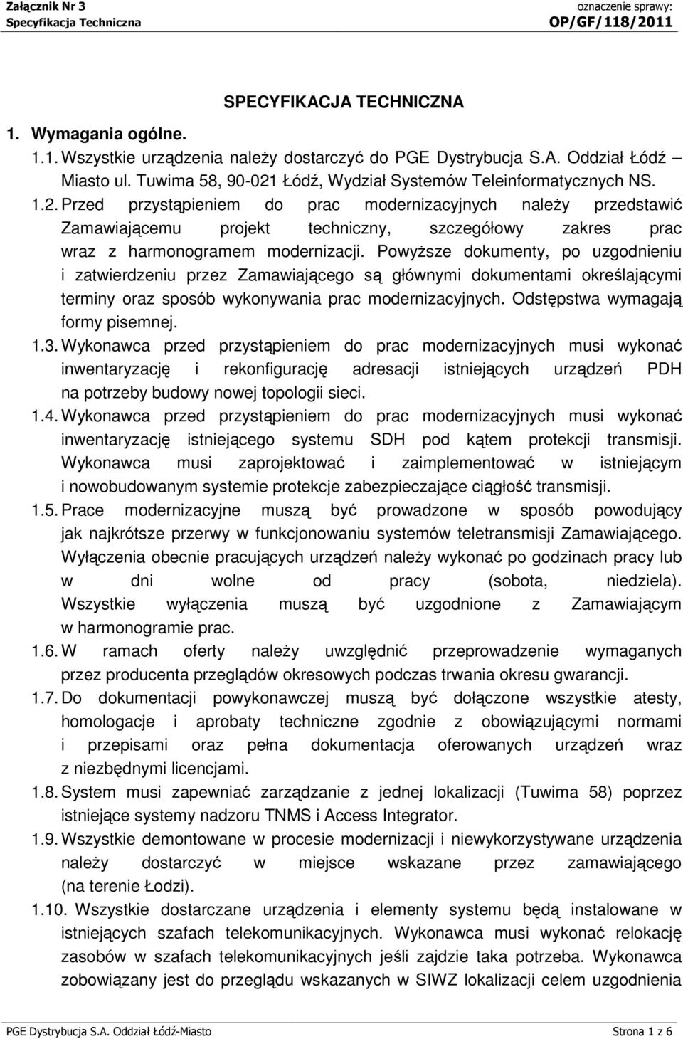 Przed przystąpieniem do prac modernizacyjnych należy przedstawić Zamawiającemu projekt techniczny, szczegółowy zakres prac wraz z harmonogramem modernizacji.