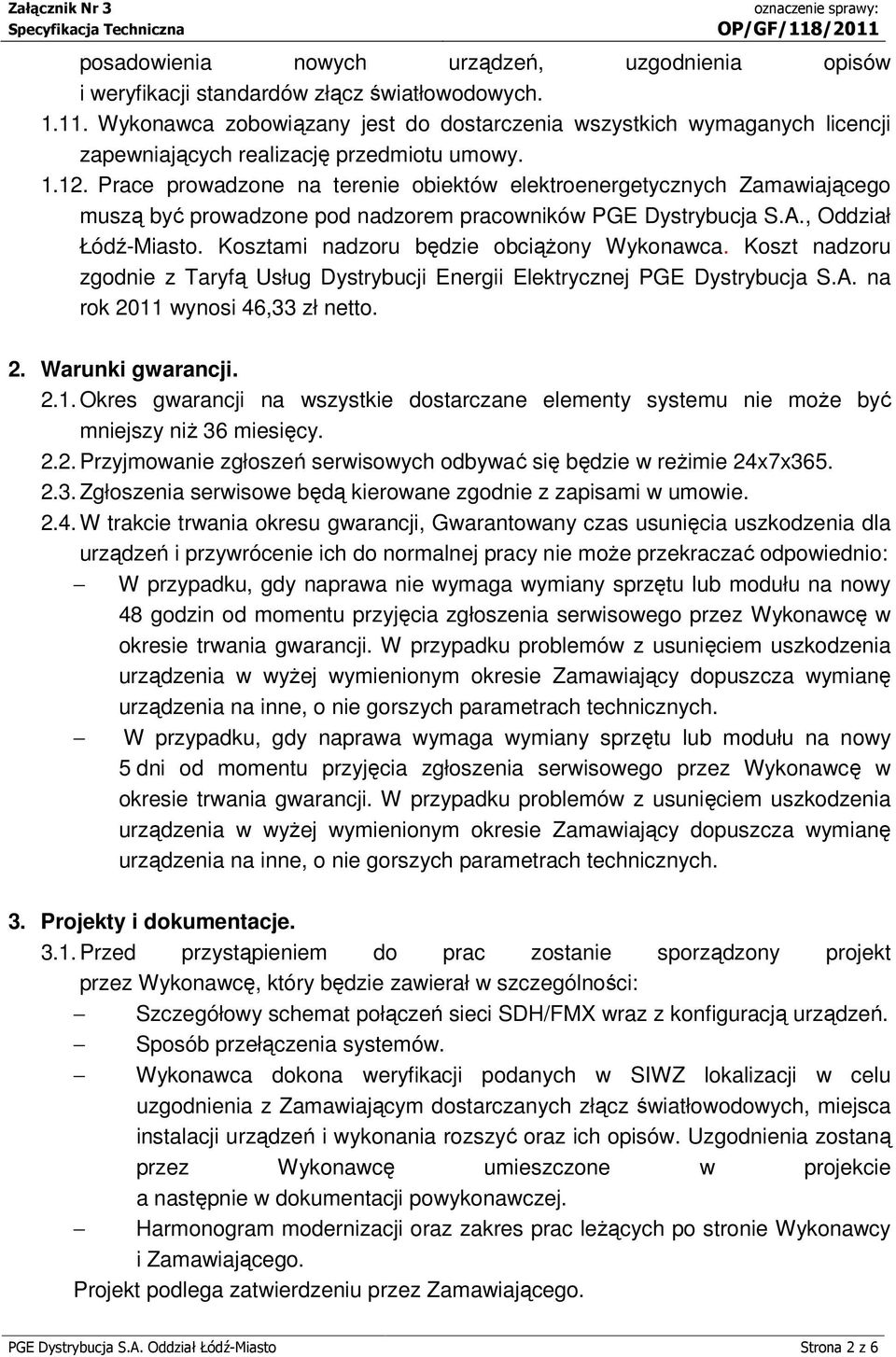 Prace prowadzone na terenie obiektów elektroenergetycznych Zamawiającego muszą być prowadzone pod nadzorem pracowników PGE Dystrybucja S.A., Oddział Łódź-Miasto.