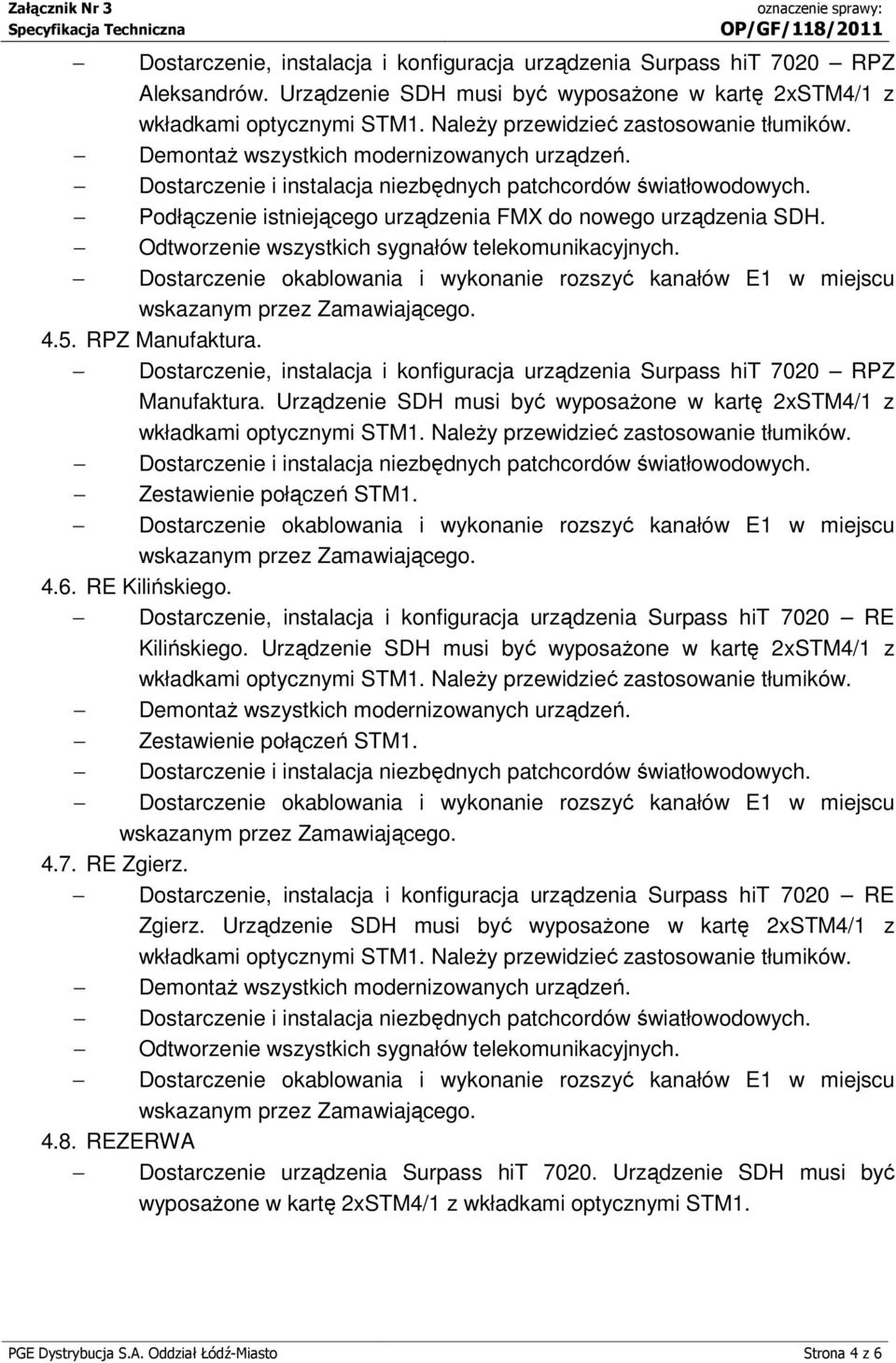 Dostarczenie, instalacja i konfiguracja urządzenia Surpass hit 7020 RE Kilińskiego. Urządzenie SDH musi być wyposażone w kartę 2xSTM4/ z Zestawienie połączeń STM. 4.7. RE Zgierz.