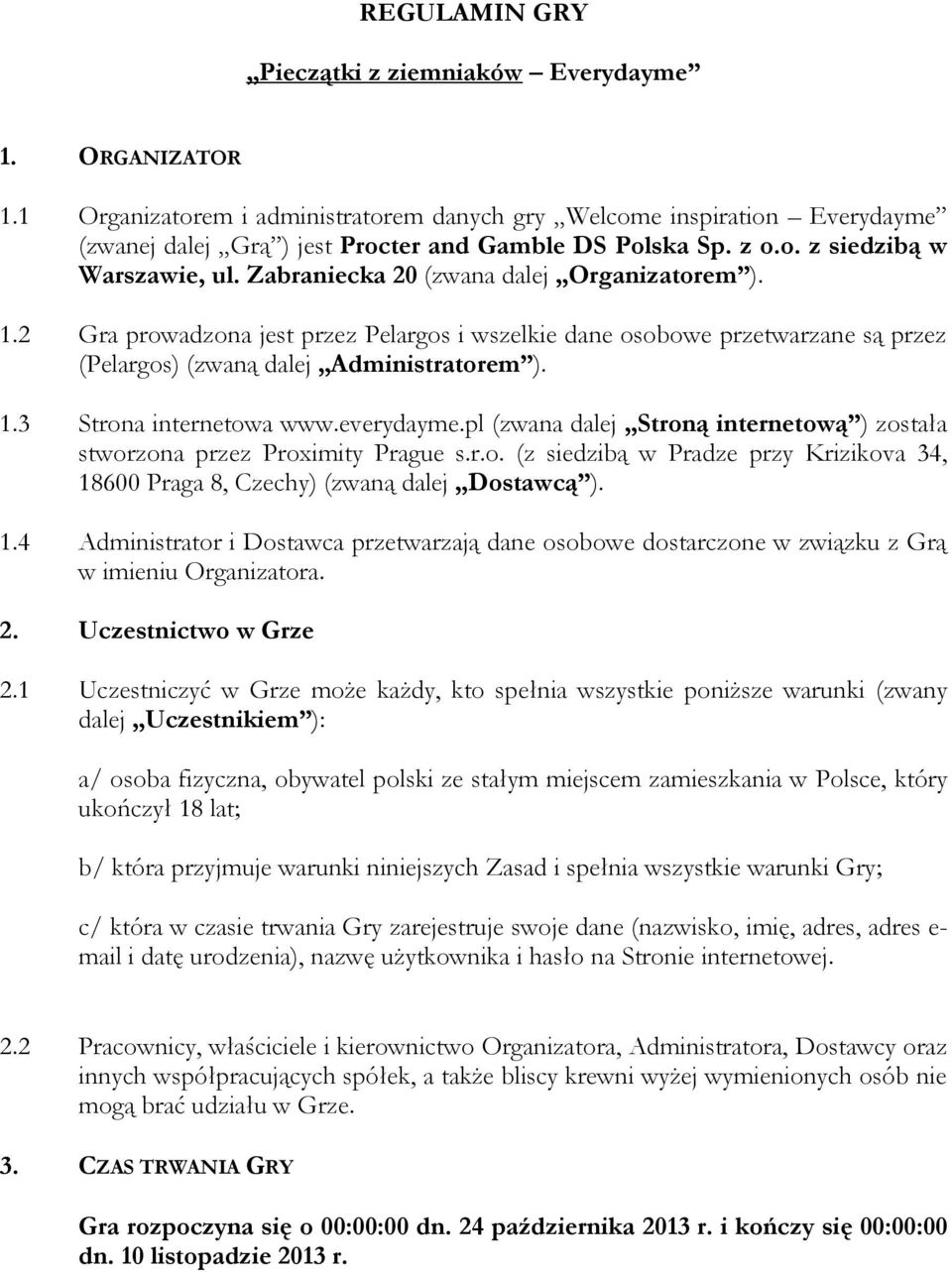 2 Gra prowadzona jest przez Pelargos i wszelkie dane osobowe przetwarzane są przez (Pelargos) (zwaną dalej Administratorem ). 1.3 Strona internetowa www.everydayme.