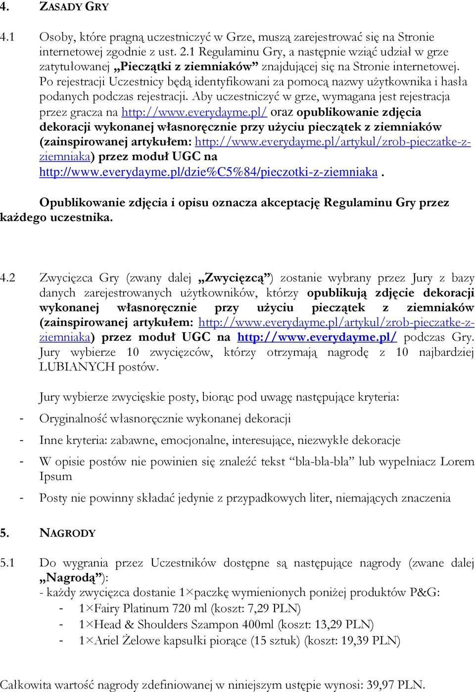 Po rejestracji Uczestnicy będą identyfikowani za pomocą nazwy użytkownika i hasła podanych podczas rejestracji. Aby uczestniczyć w grze, wymagana jest rejestracja przez gracza na http://www.