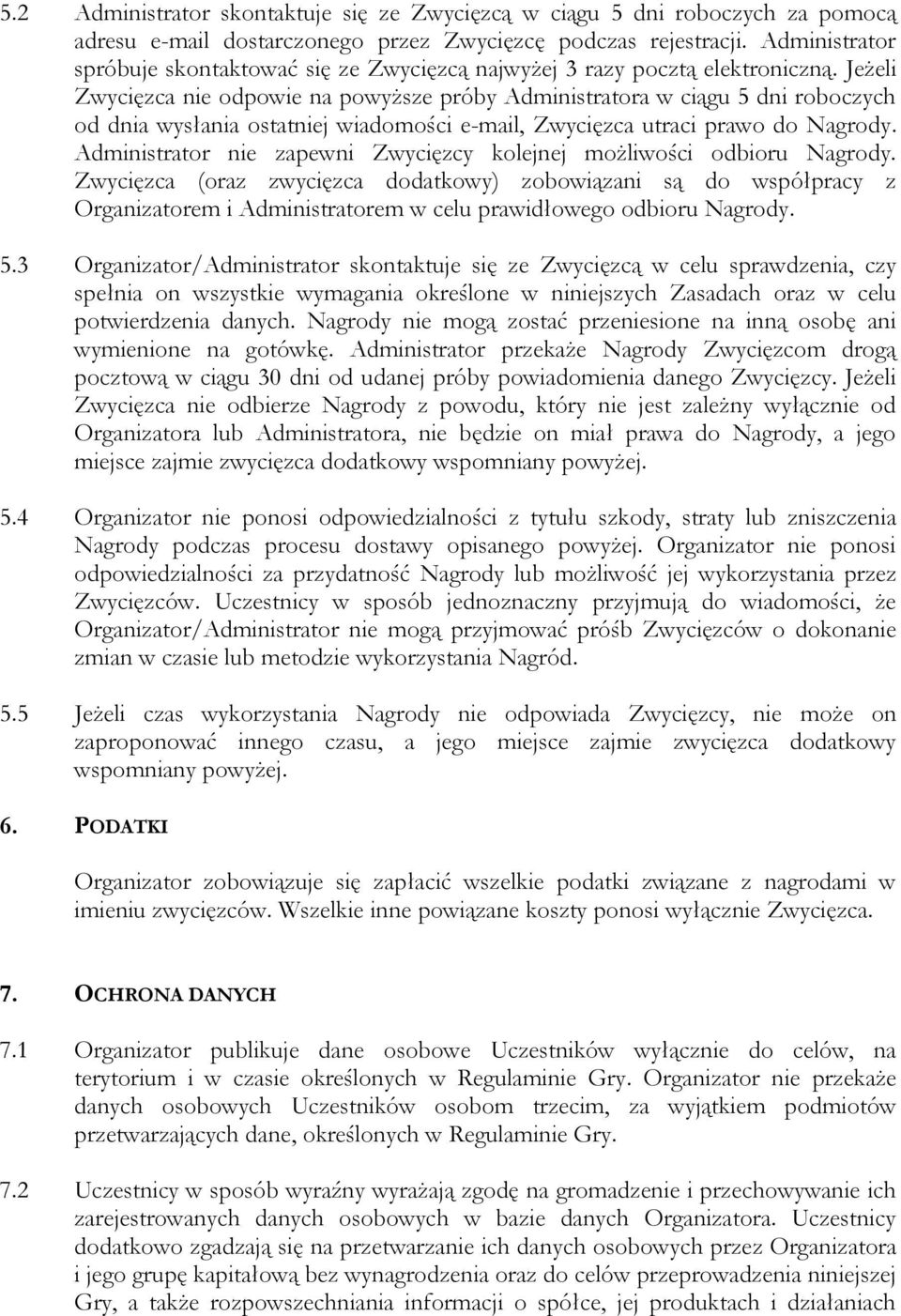 Jeżeli Zwycięzca nie odpowie na powyższe próby Administratora w ciągu 5 dni roboczych od dnia wysłania ostatniej wiadomości e-mail, Zwycięzca utraci prawo do Nagrody.